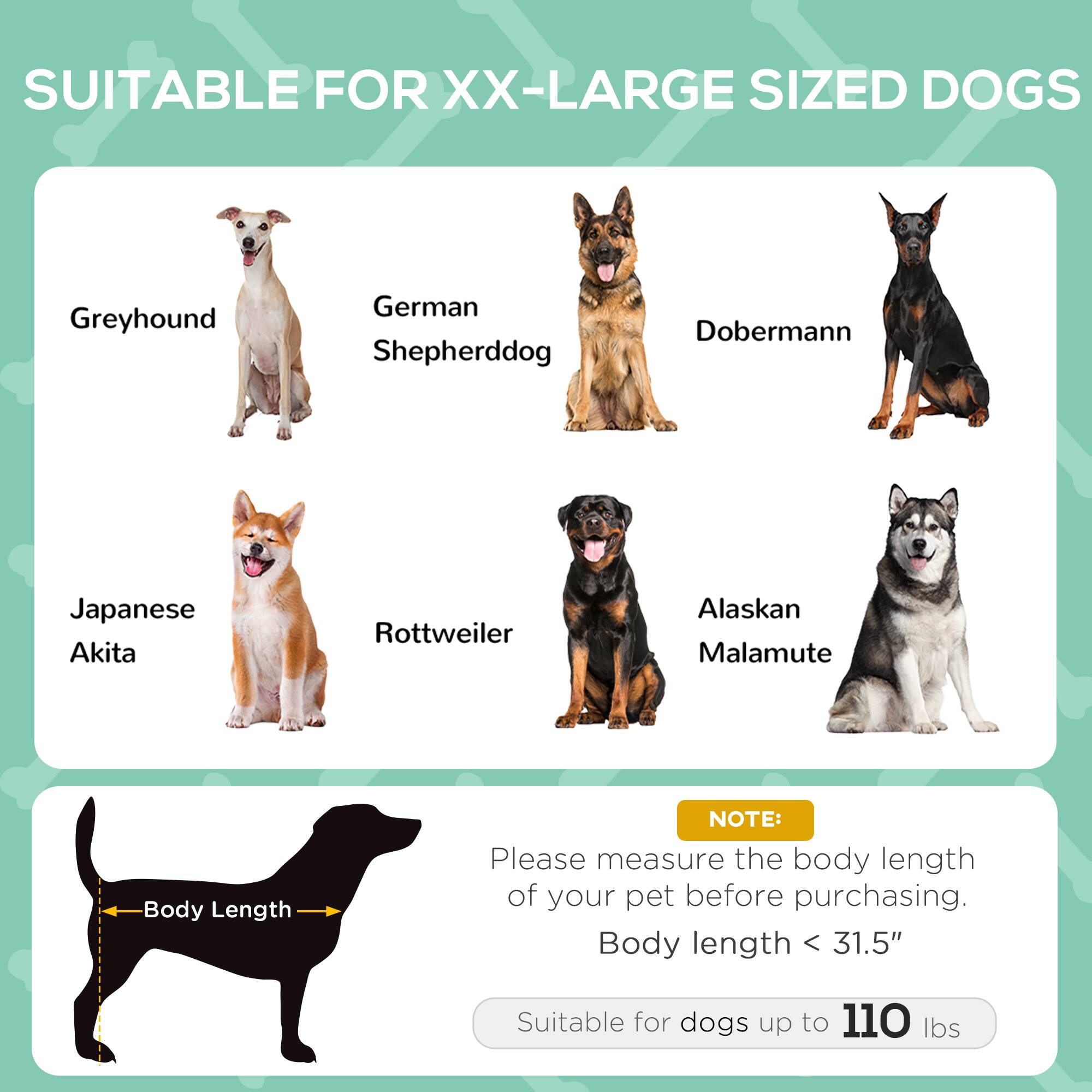 SUITABLE FOR XX-LARGE SIZED DOGS

- Greyhound
- German Shepherddog
- Doberman
- Japanese Akita
- Rottweiler
- Alaskan Malamute

NOTE: Please measure the body length of your pet before purchasing. Body length < 31.5" Suitable for dogs up to 110 lbs