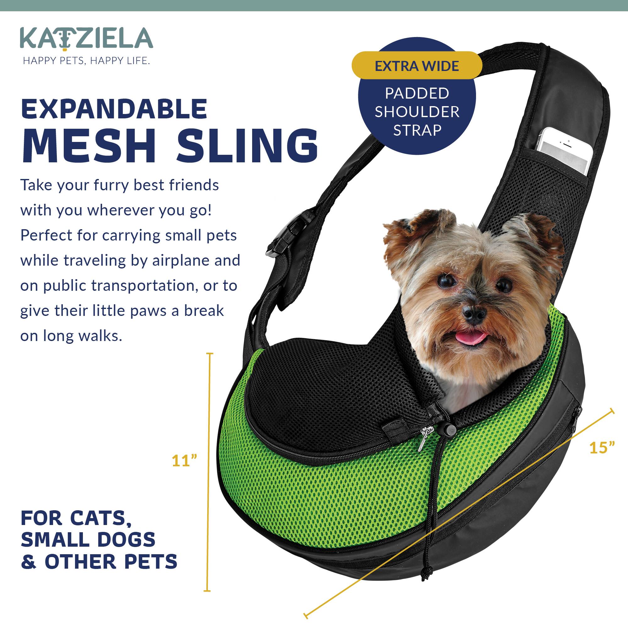 KATZIELA  
HAPPY PETS, HAPPY LIFE.

EXPANDABLE MESH SLING

Take your furry best friends with you wherever you go!  
Perfect for carrying small pets while traveling by airplane and on public transportation, or to give their little paws a break on long walks.

EXTRA WIDE  
PADDED SHOULDER STRAP

FOR CATS, SMALL DOGS & OTHER PETS

11"  
15"