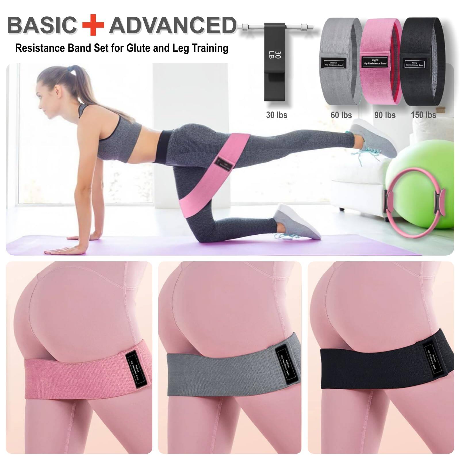 BASIC + ADVANCED  
Resistance Band Set for Glute and Leg Training  

30 lbs  
60 lbs  
90 lbs  
150 lbs