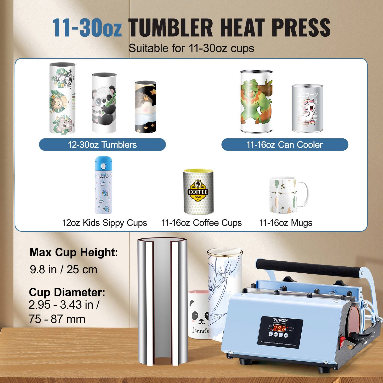11-30oz TUMBLER HEAT PRESS Suitable for 11-30oz cups

12-30oz Tumblers
11-16oz Can Cooler
12oz Kids Sippy Cups
11-16oz Coffee Cups
11-16oz Mugs

Max Cup Height: 9.8 in / 25 cm
Cup Diameter: 2.95 - 3.43 in / 75-87 mm

VEVOR