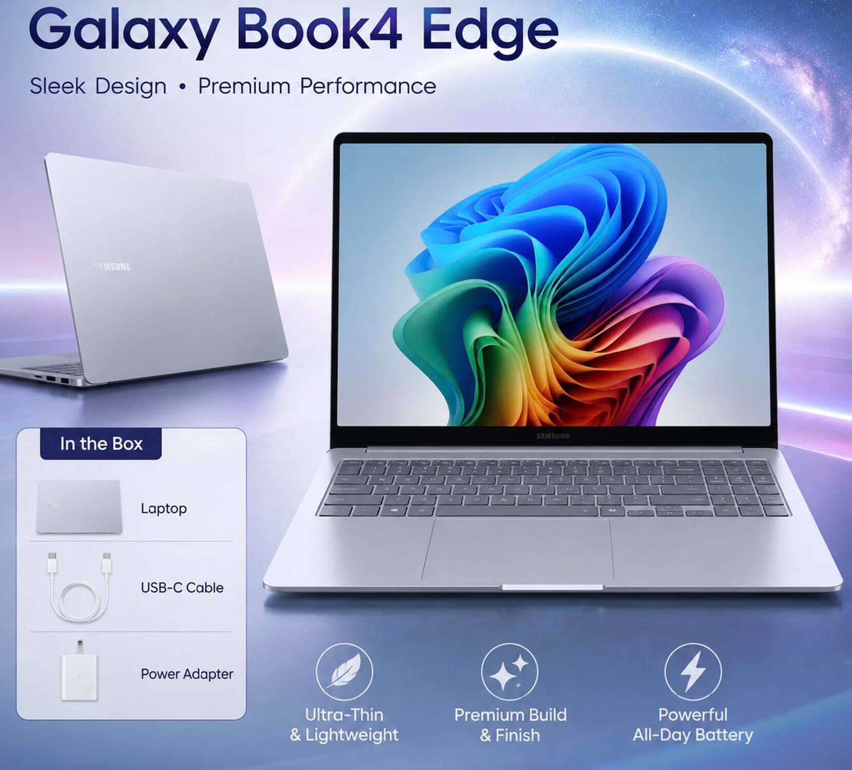 Galaxy Book4 Edge  
Sleek Design • Premium Performance

In the Box  
Laptop  
USB-C Cable  
Power Adapter

Ultra-Thin & Lightweight  
Premium Build & Finish  
Powerful All-Day Battery