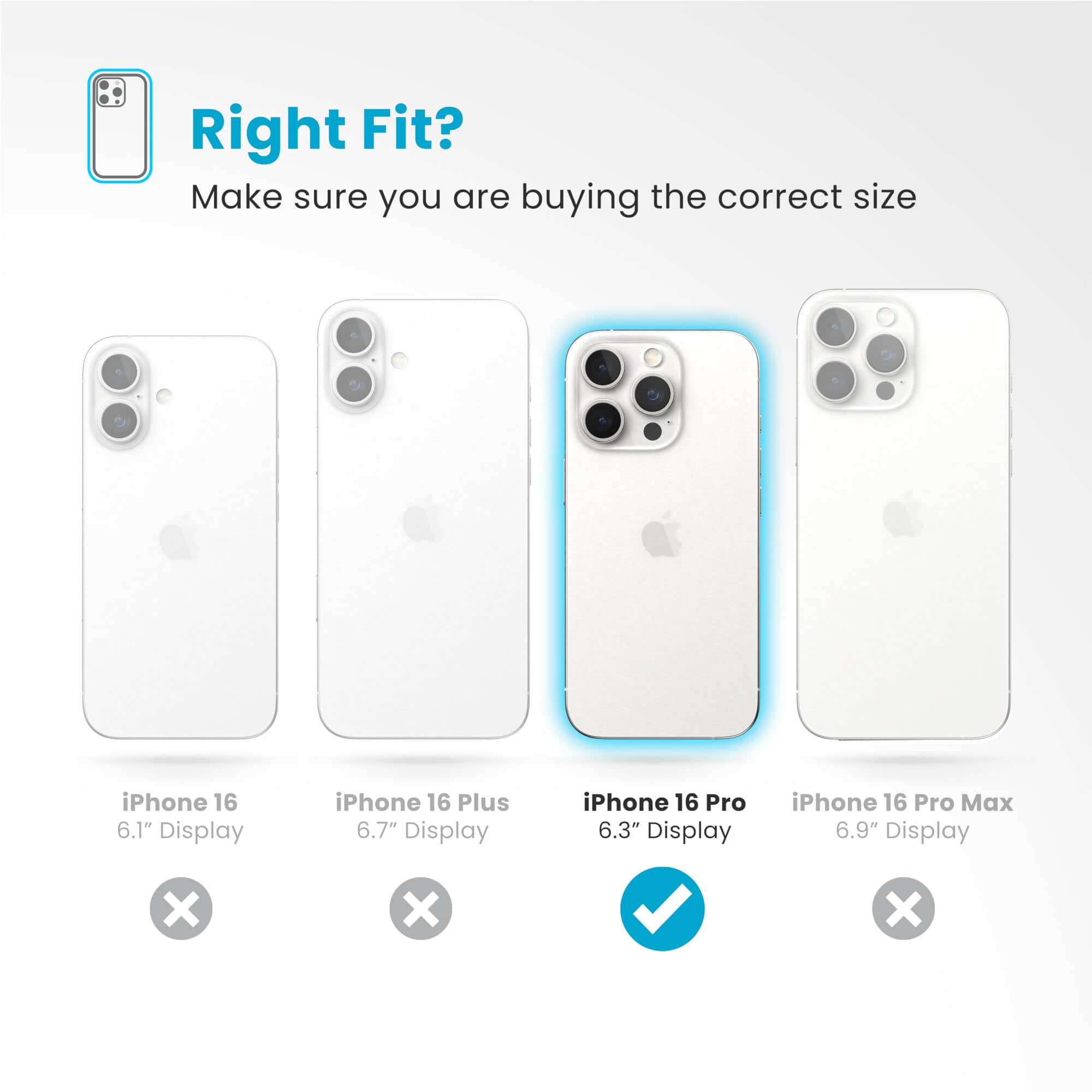 Right Fit? Make sure you are buying the correct size iPhone 16 6.1" Display iPhone 16 Plus 6.7" Display iPhone 16 Pro 6.3" Display iPhone 16 Pro Max 6.9" Display