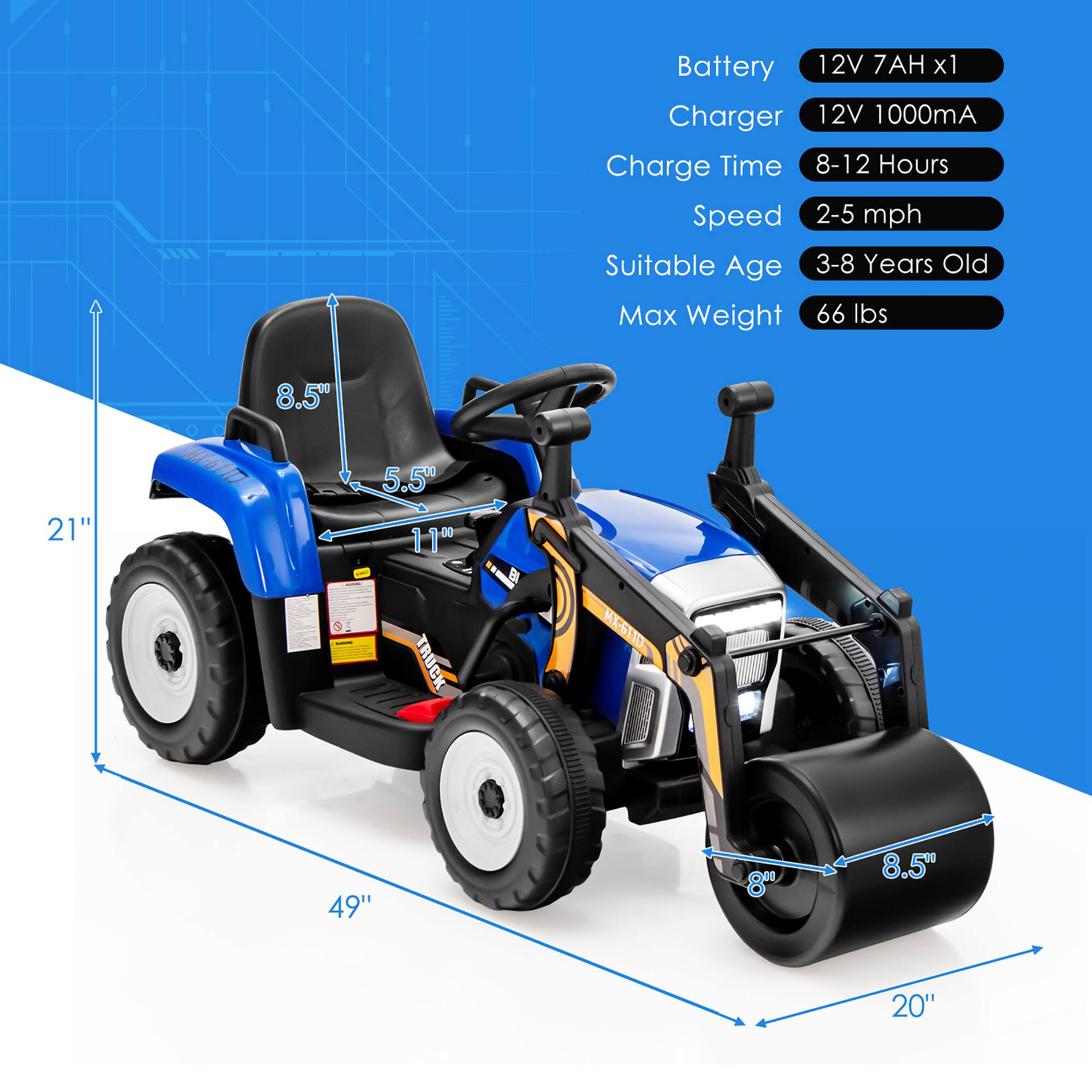 Battery: 12V 7AH x1  
Charger: 12V 1000mA  
Charge Time: 8-12 Hours  
Speed: 2-5 mph  
Suitable Age: 3-8 Years Old  
Max Weight: 66 lbs  

Dimensions:  
- Length: 49"  
- Width: 21"  
- Height: 20"  
- Seat Height: 8.5"  
- Seat Width: 5.5"  
- Seat Depth: 11"  
- Wheel Diameter: 8.5"