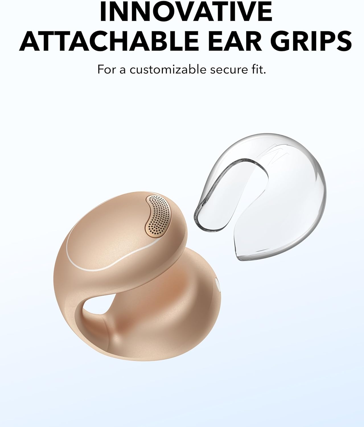 INNOVATIVE ATTACHABLE EAR GRIPS  
For a customizable secure fit.