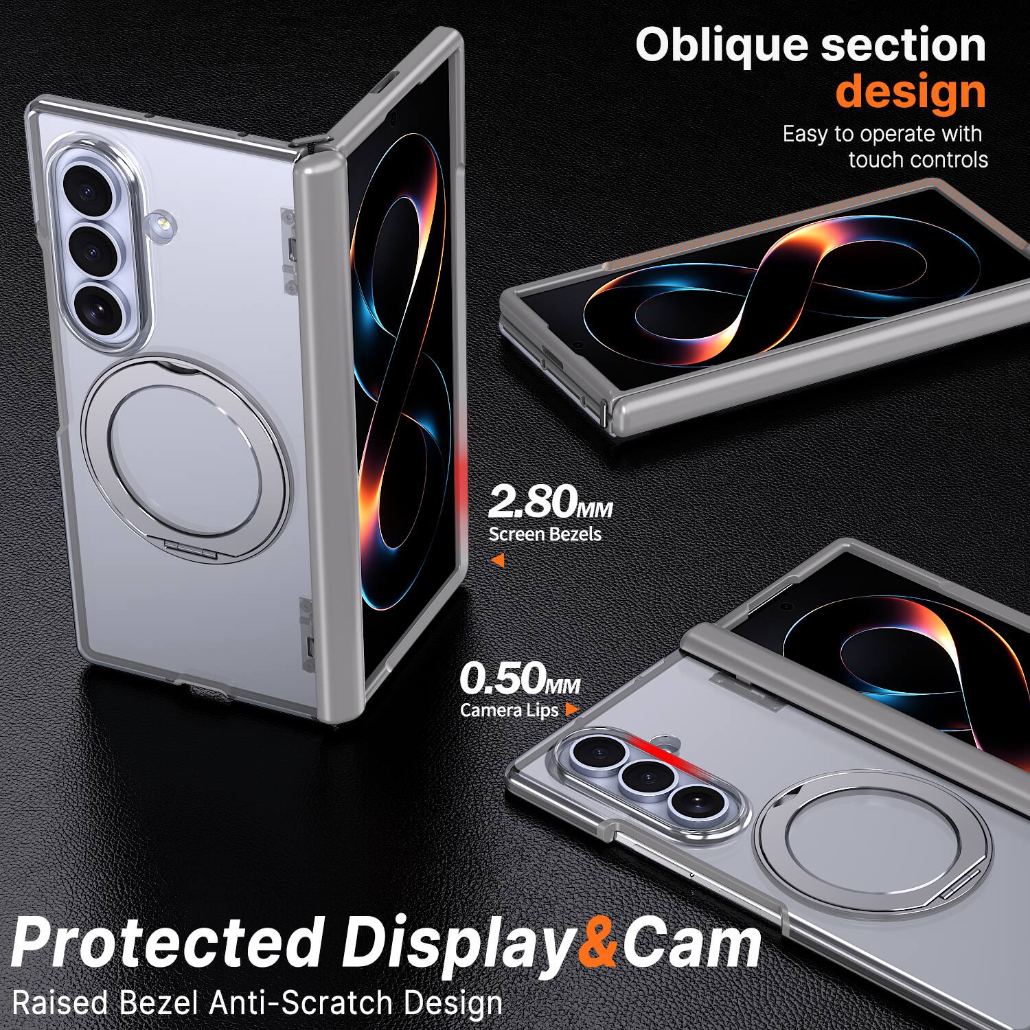 Oblique section design
Easy to operate with touch controls

2.80MM Screen Bezels
0.50MM Camera Lips

Protected Display & Cam
Raised Bezel Anti-Scratch Design