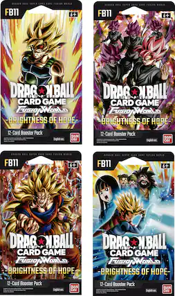DRAGON BALL SUPER CARD GAME FUSION WORLD FB11 6+
DRAGON BALL SUPER CARD GAME FUSION WORLD FB11 6+
DRAGON BALL SUPER CARD GAME FUSION WORLD -BRIGHTNESS OF HOPE-
DRAGON BALL SUPER CARD GAME FUSION WORLD -BRIGHTNESS OF HOPE-
12-Card Booster Pack
© BIRD STUDIO/SUISHA, TOEI ANIMATION
© Bandai Namco Entertainment Inc.
MADE IN JAPAN
English ver.
BAN DAI