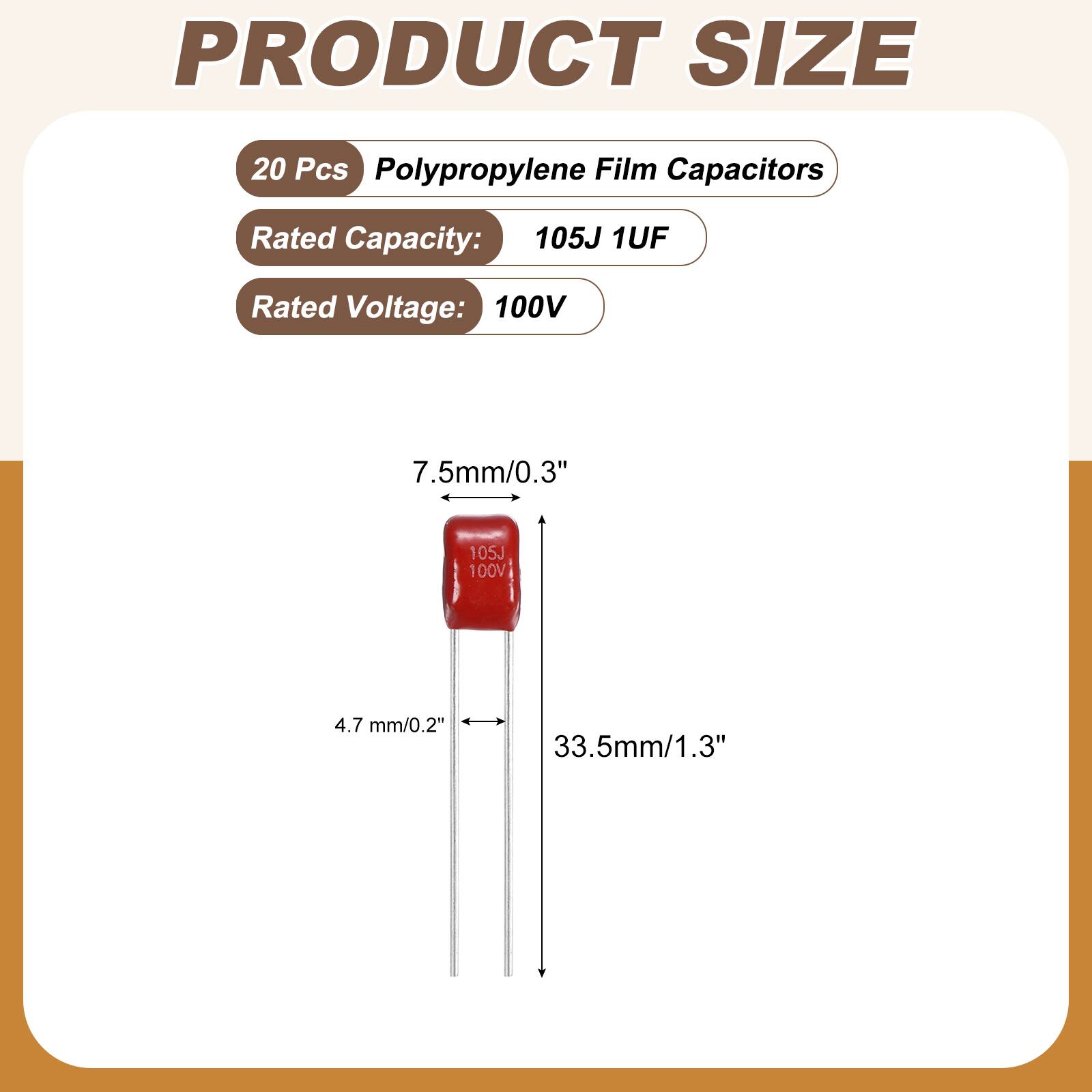PRODUCT SIZE

20 Pcs Polypropylene Film Capacitors

Rated Capacity: 105J 1UF

Rated Voltage: 100V

7.5mm/0.3" 105J 100V

4.7 mm/0.2" 33.5mm/1.3"