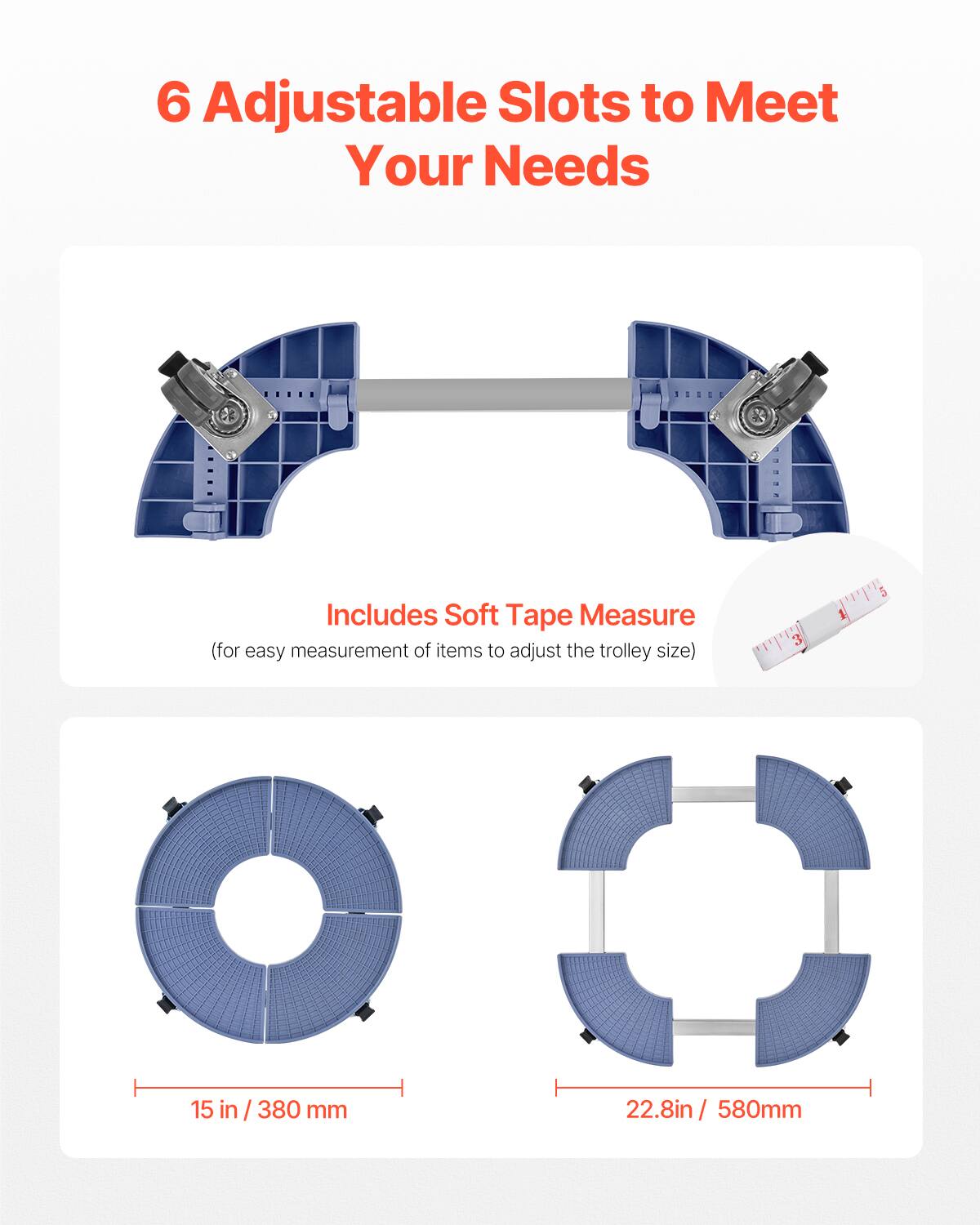 6 Adjustable Slots to Meet Your Needs

Includes Soft Tape Measure (for easy measurement of items to adjust the trolley size)

15 in / 380 mm

22.8 in / 580 mm