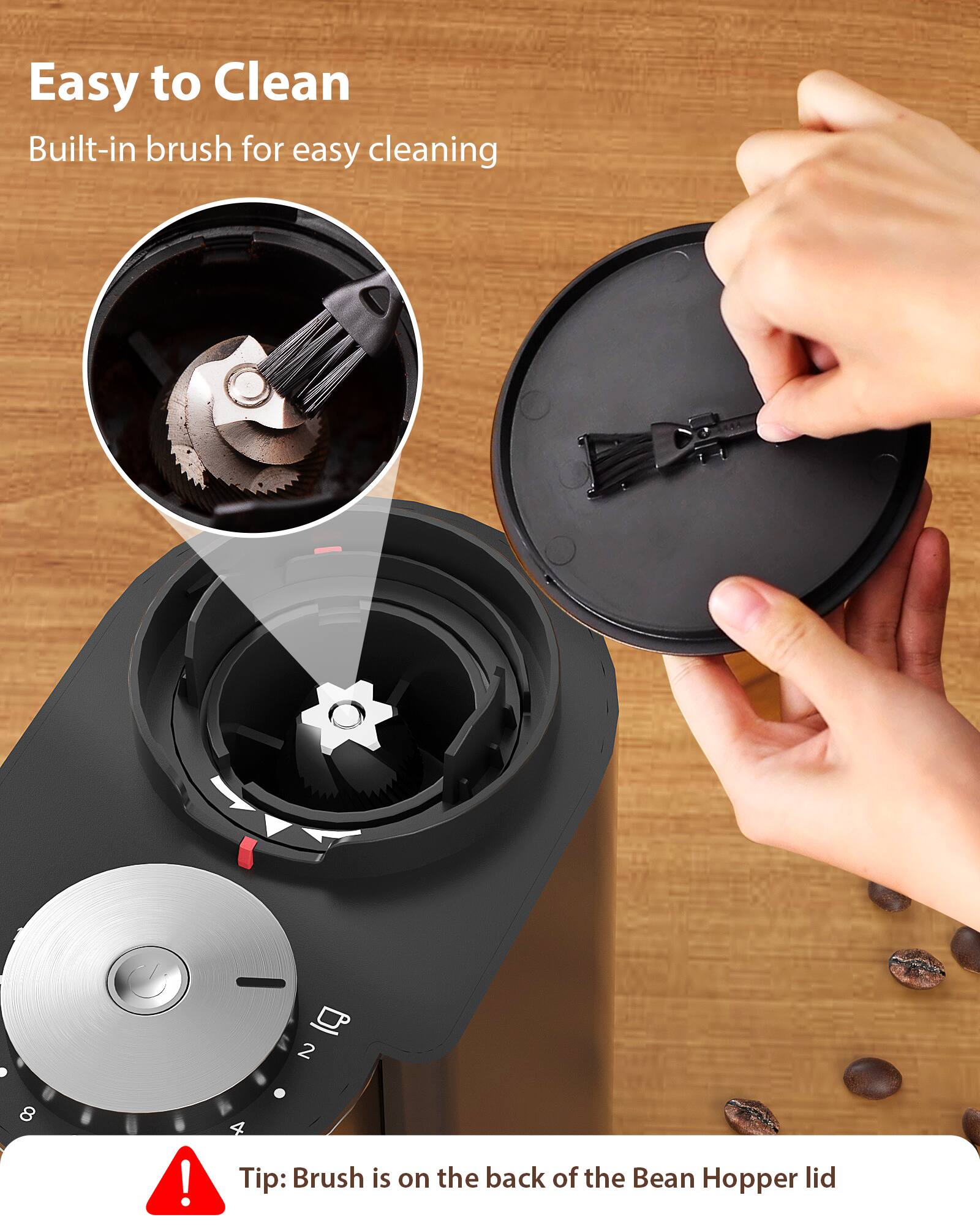 Easy to Clean  
Built-in brush for easy cleaning  

Tip: Brush is on the back of the Bean Hopper lid