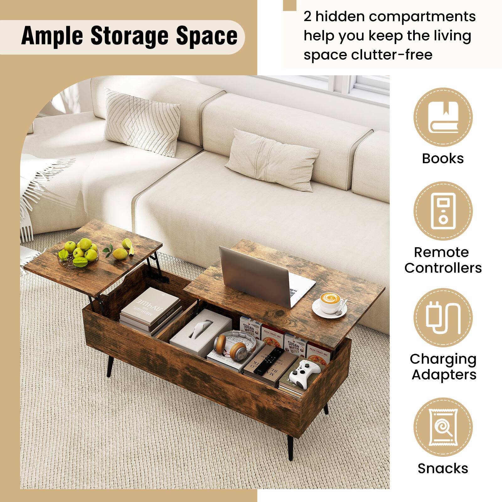 Ample Storage Space
2 hidden compartments help you keep the living space clutter-free
Books
Remote Controllers
Charging Adapters
Snacks