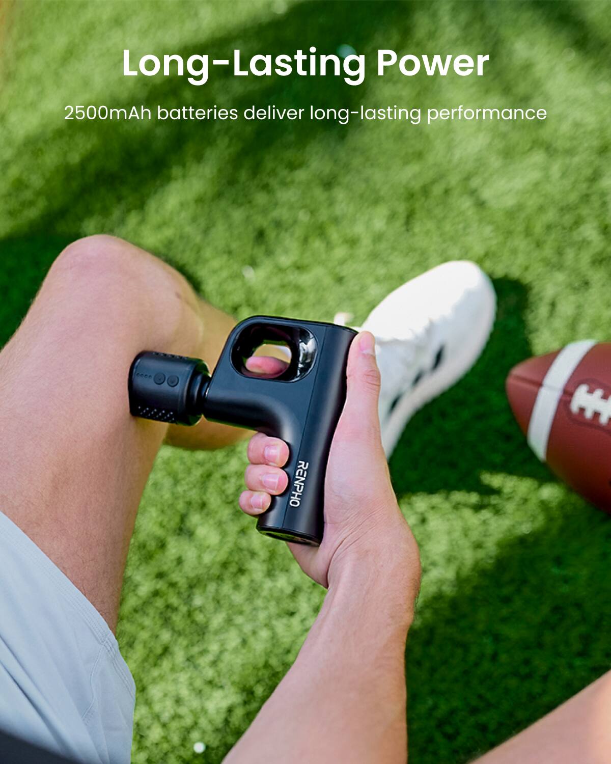 Long-Lasting Power  
2500mAh batteries deliver long-lasting performance
