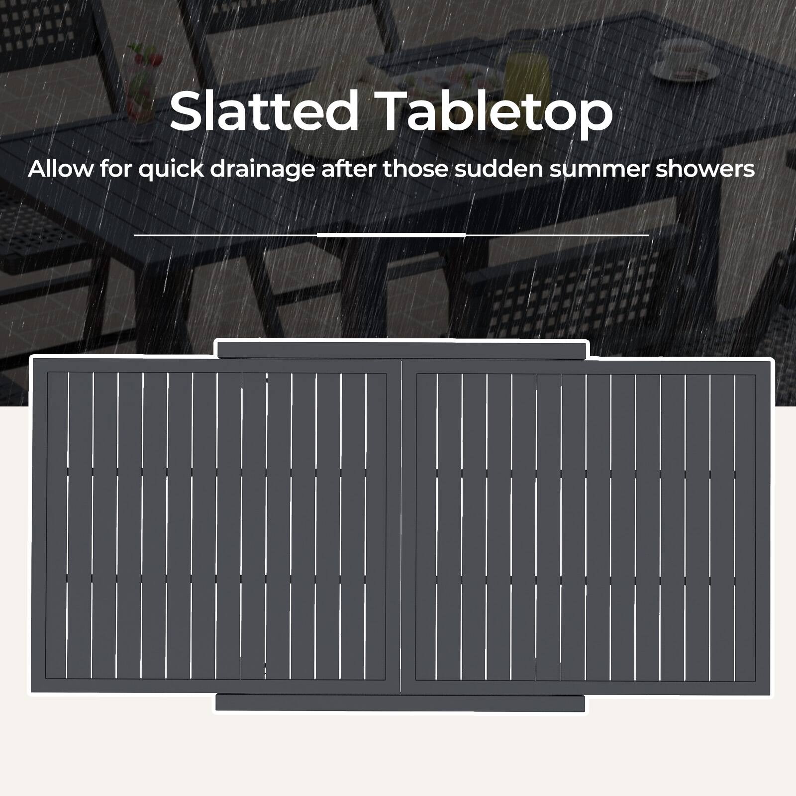 Slatted Tabletop
Allow for quick drainage after those sudden summer showers