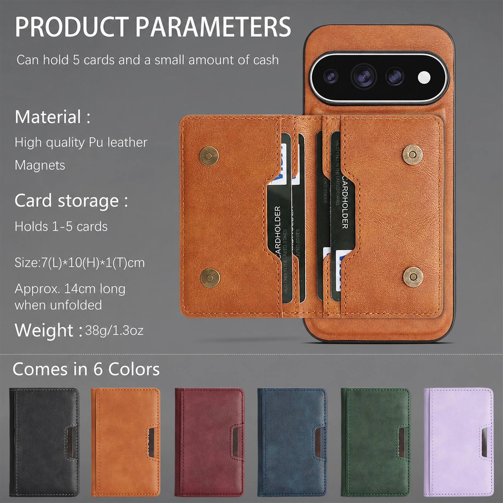 PRODUCT PARAMETERS
Can hold 5 cards and a small amount of cash

Material:
High quality Pu leather
Magnets

Card storage:
Holds 1-5 cards

Size: 7(L)*10(H)*1(T)cm
Approx. 14cm long when unfolded

Weight: 38g/1.3oz

CARDHOLDER
HD 85KES CACY-CAL VILO
STRIES AIHO

Comes in 6 Colors