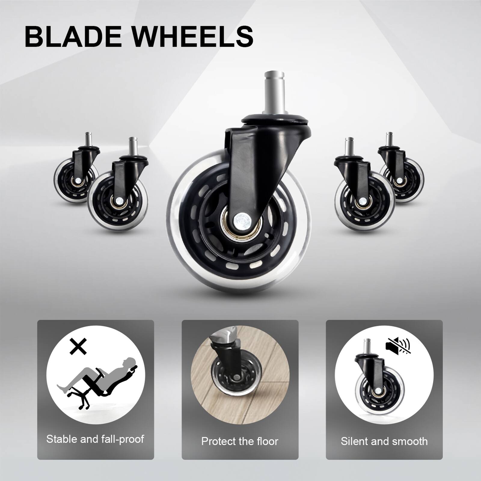BLADE WHEELS

- Stable and fall-proof
- Protect the floor
- Silent and smooth