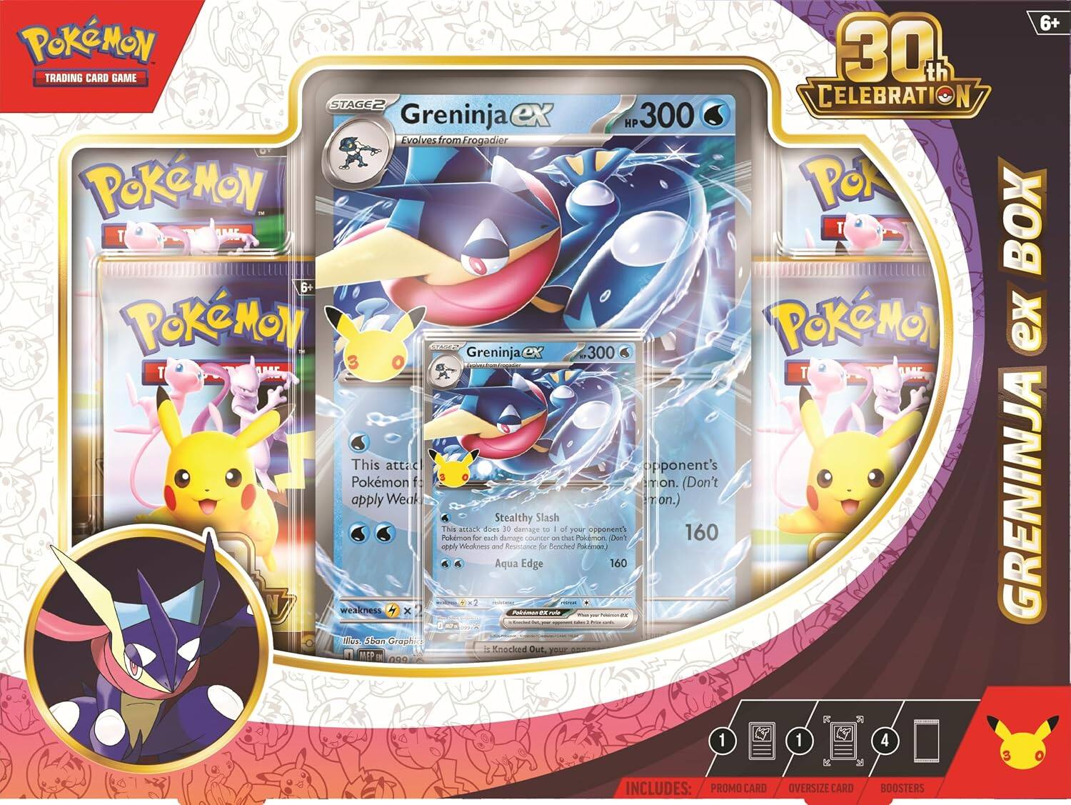 6+ Pokémon 30th Trading Card Game Stage 2 Celebration Greninja ex HP 300 Evolves from Frogadier Pokémon 6+ Pokémon Greninja 300 Pokémon ex 3 T T This attack opponent's Pokémon. (Don't apply Weakness for this attack and Stealthy Aqua damage 10 Resilience damage Edge counter Slash for to Benched Pokémon of that your Pokémon. Pokémon.) 160 GRENINJA x2 weakness Pokémon 25 ONE Calestram ex MARVA zulli Sban Graphic is Knocked Out. your MEP 099

INCLUDES: PROMO CARD
OVERSIZE CARD
BOOSTERS