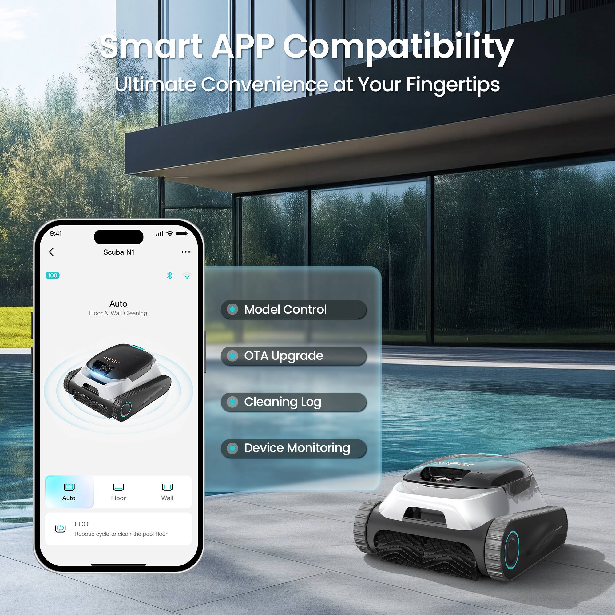 Smart APP Compatibility  
Ultimate Convenience at Your Fingertips  

Scuba N1  
100%  
Auto  
Floor & Wall Cleaning  

Model Control  
OTA Upgrade  
Cleaning Log  
Device Monitoring  

ECO  
Robotic cycle to clean the pool floor
