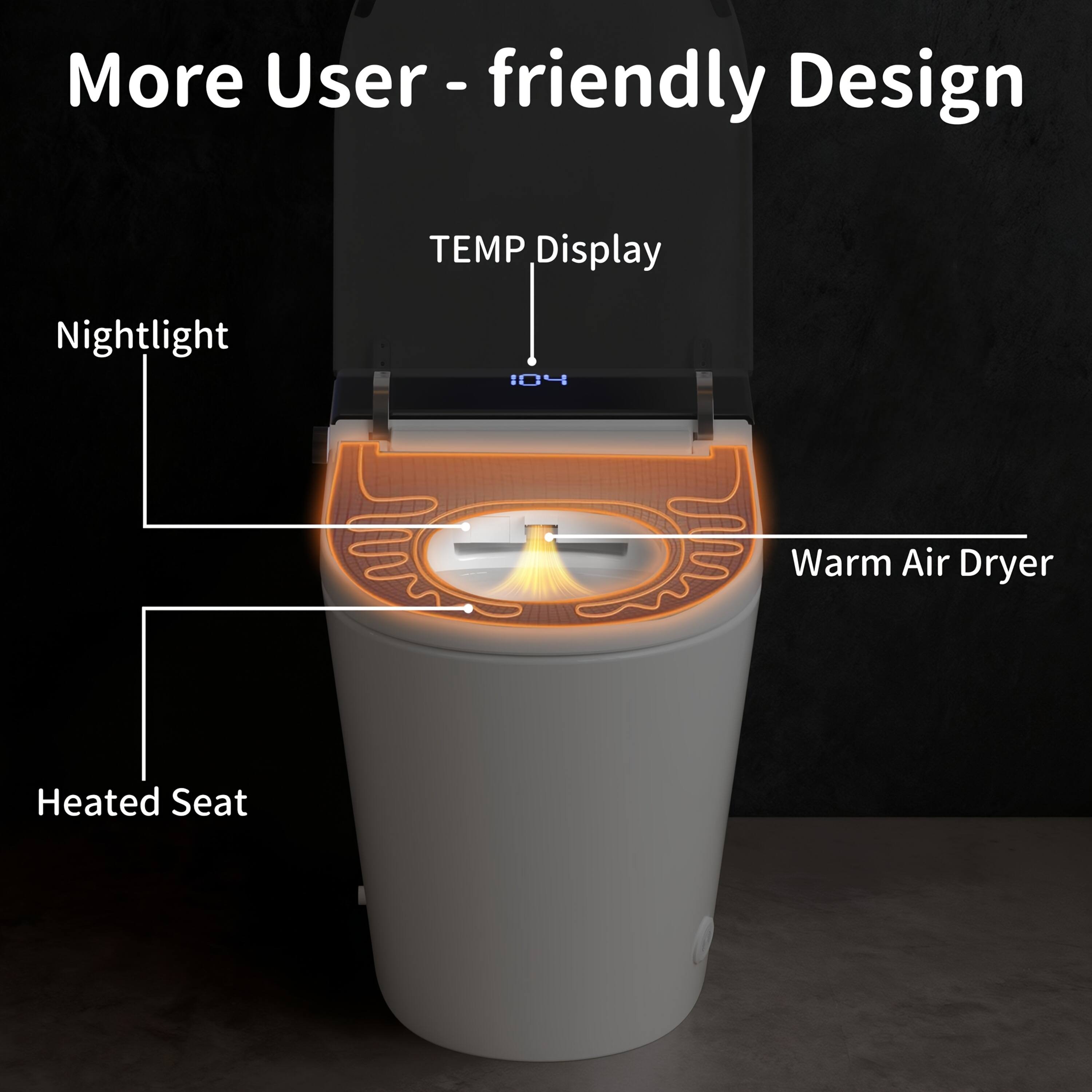 More User-friendly Design

- Nightlight
- TEMP Display
- Warm Air Dryer
- Heated Seat