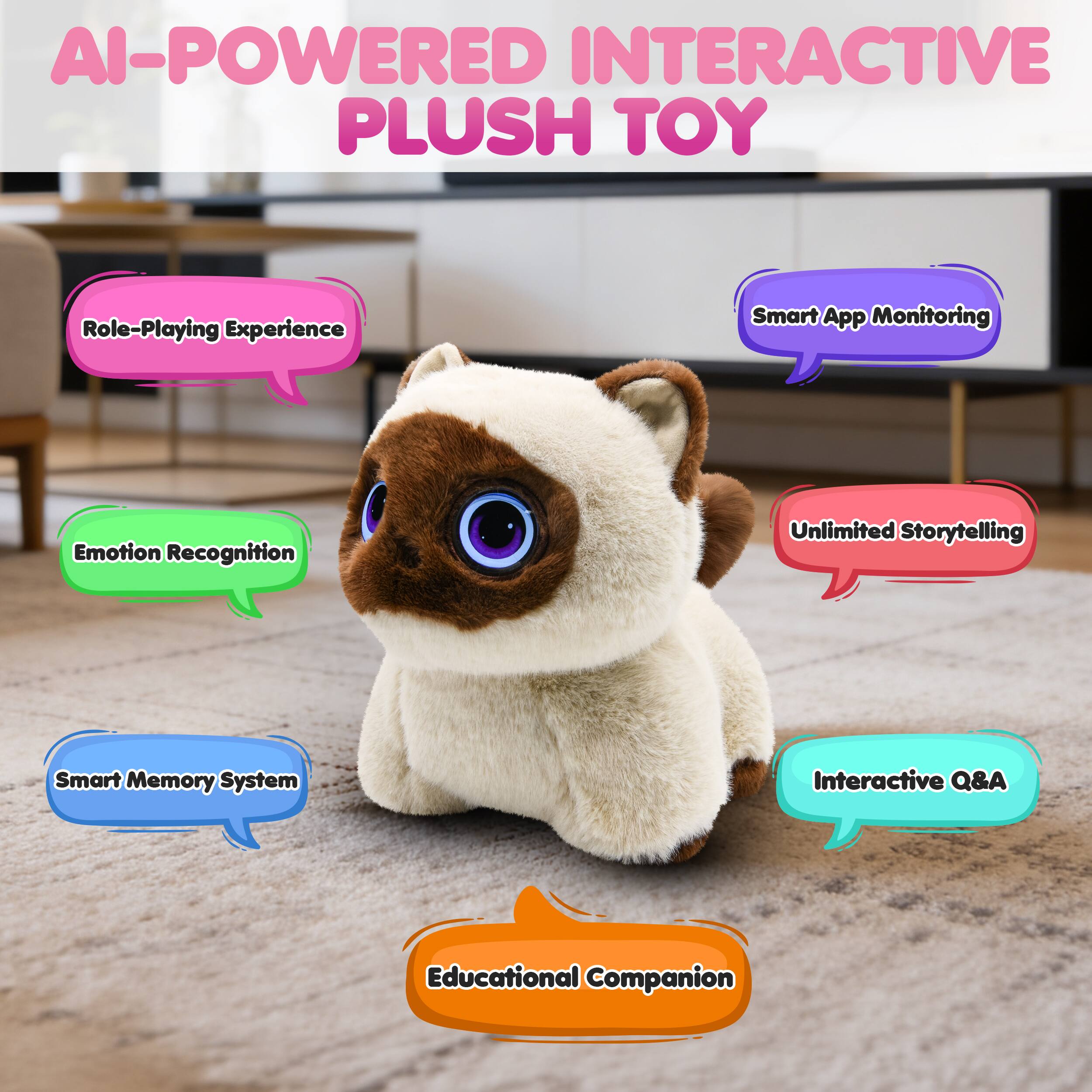 AI-POWERED INTERACTIVE PLUSH TOY

- Role-Playing Experience
- Smart App Monitoring
- Emotion Recognition
- Unlimited Storytelling
- Smart Memory System
- Interactive Q&A
- Educational Companion