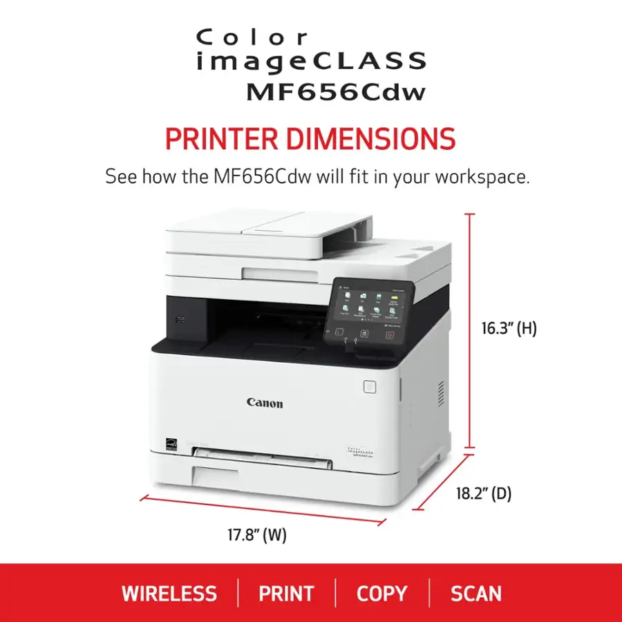 Color imageCLASS MF656Cdw PRINTER DIMENSIONS See how the MF656Cdw will fit in your workspace. + E & . . - I  16.3" (H) Canon - tt.r  18.2" (D) 17.8" (W) WIRELESS PRINT COPY SCAN