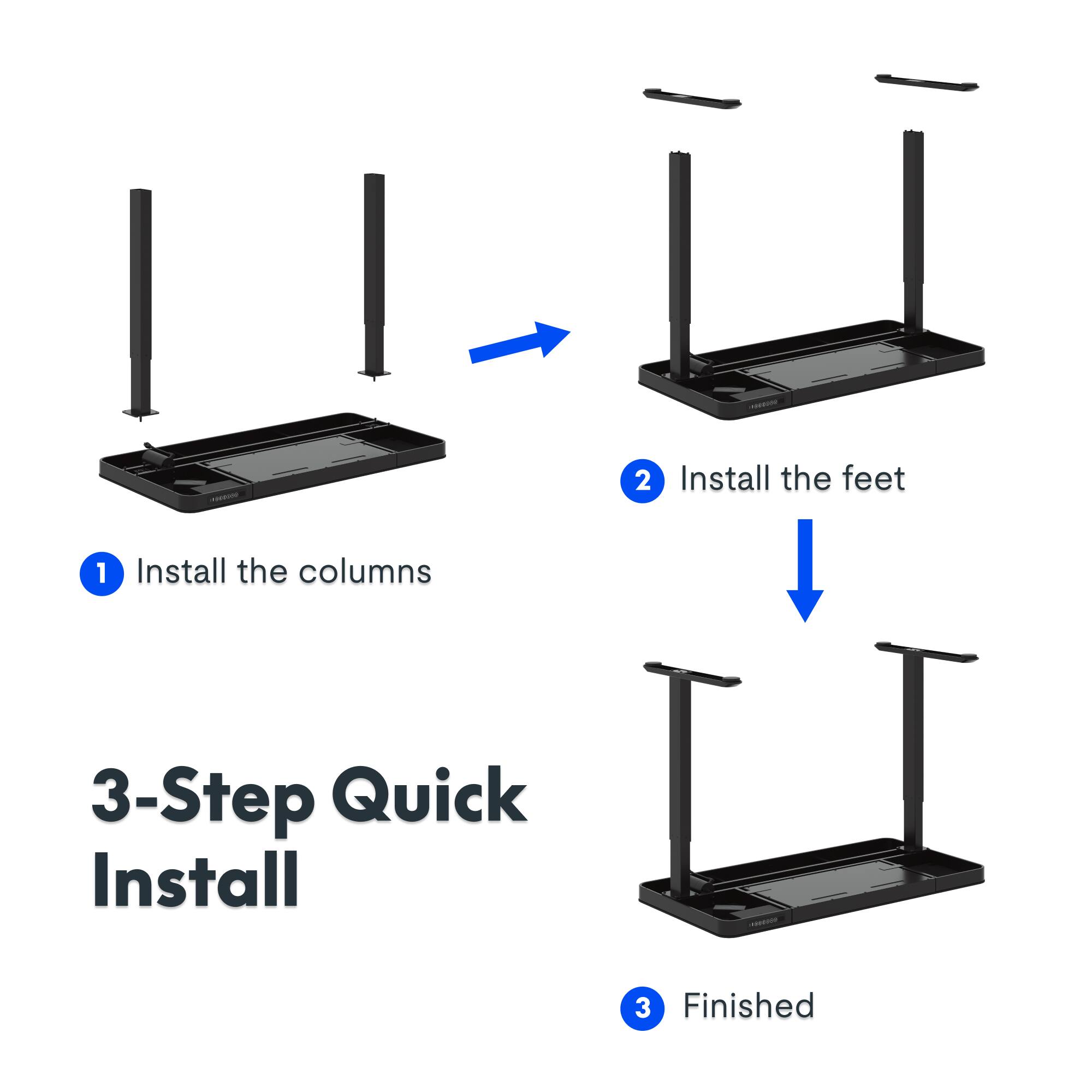 1. Install the columns
2. Install the feet
3. Finished

3-Step Quick Install