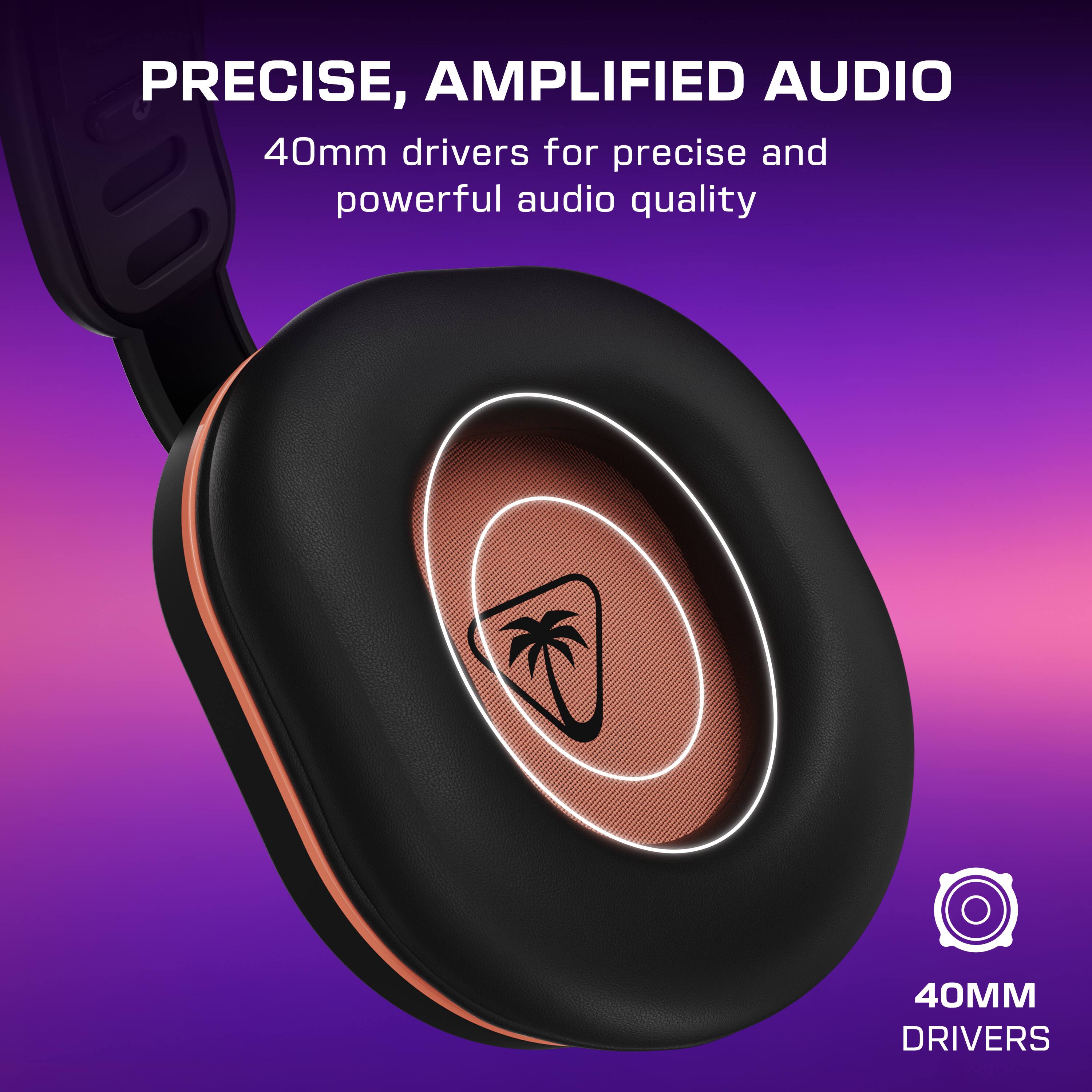 PRECISE, AMPLIFIED AUDIO  
40mm drivers for precise and powerful audio quality  
40MM DRIVERS