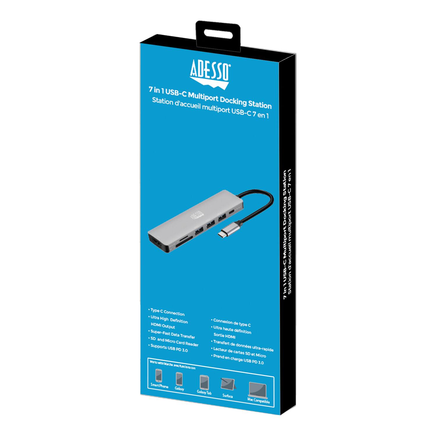 ADESSO 7 in 1 USB-C Multiport Docking Station  
Station d'accueil multiport USB-C 7 en 1  

- Type C Connection  
- Ultra High Definition HDMI Output  
- Super-Fast Data Transfer  
- SD and Micro Card Reader  
- Supports USB PD 1.0  

Compatible with:  
- Smartphone  
- Galaxy  
- Galaxy Tab  
- Surface  
- Mac