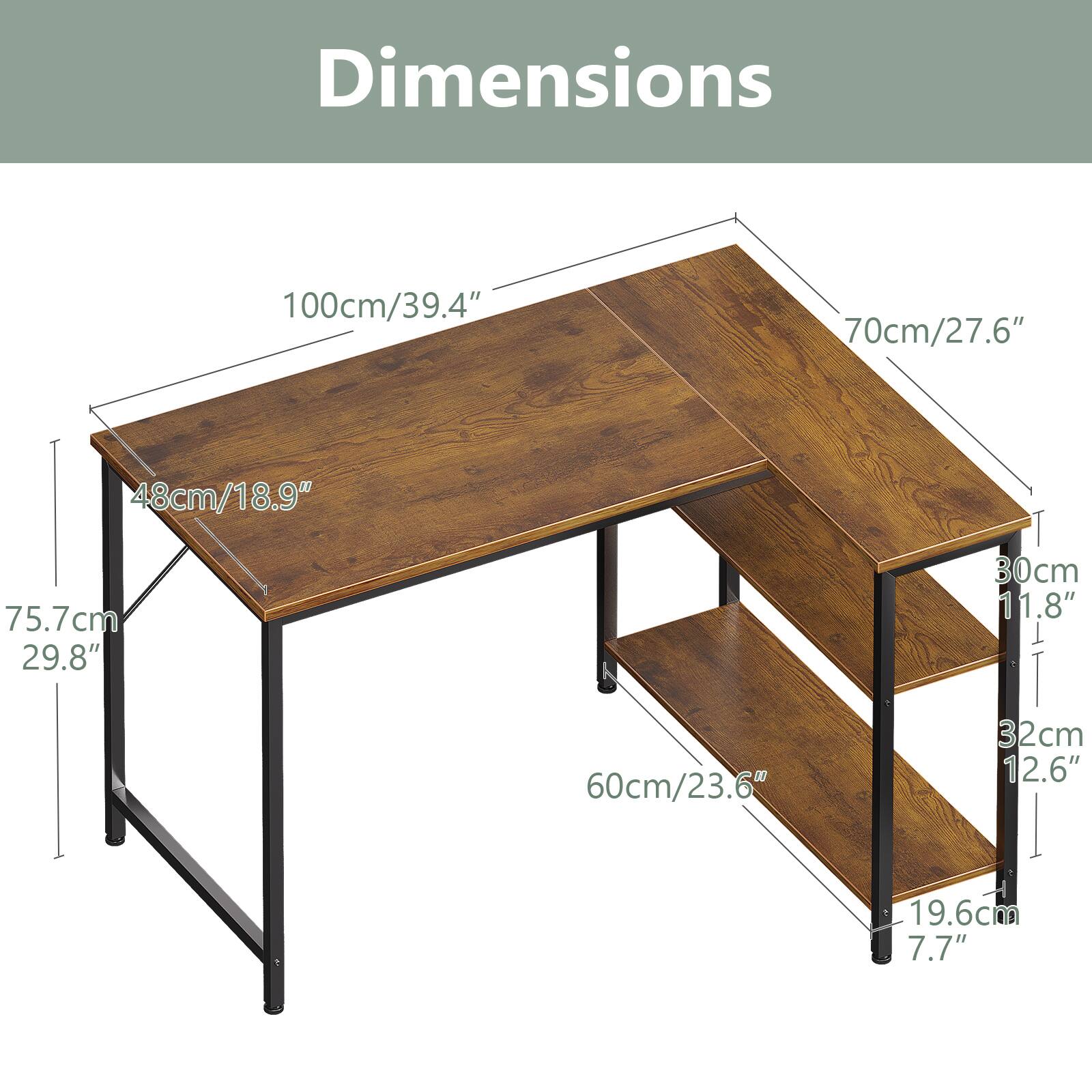 Dimensions: 100cm/39.4" x 70cm/27.6" x 48cm/18.9"  
Height: 75.7cm/29.8"  
Shelf: 60cm/23.6"  
Depth: 30cm/11.8"  
Shelf Depth: 32cm/12.6"  
Shelf Height: 19.6cm/7.7"