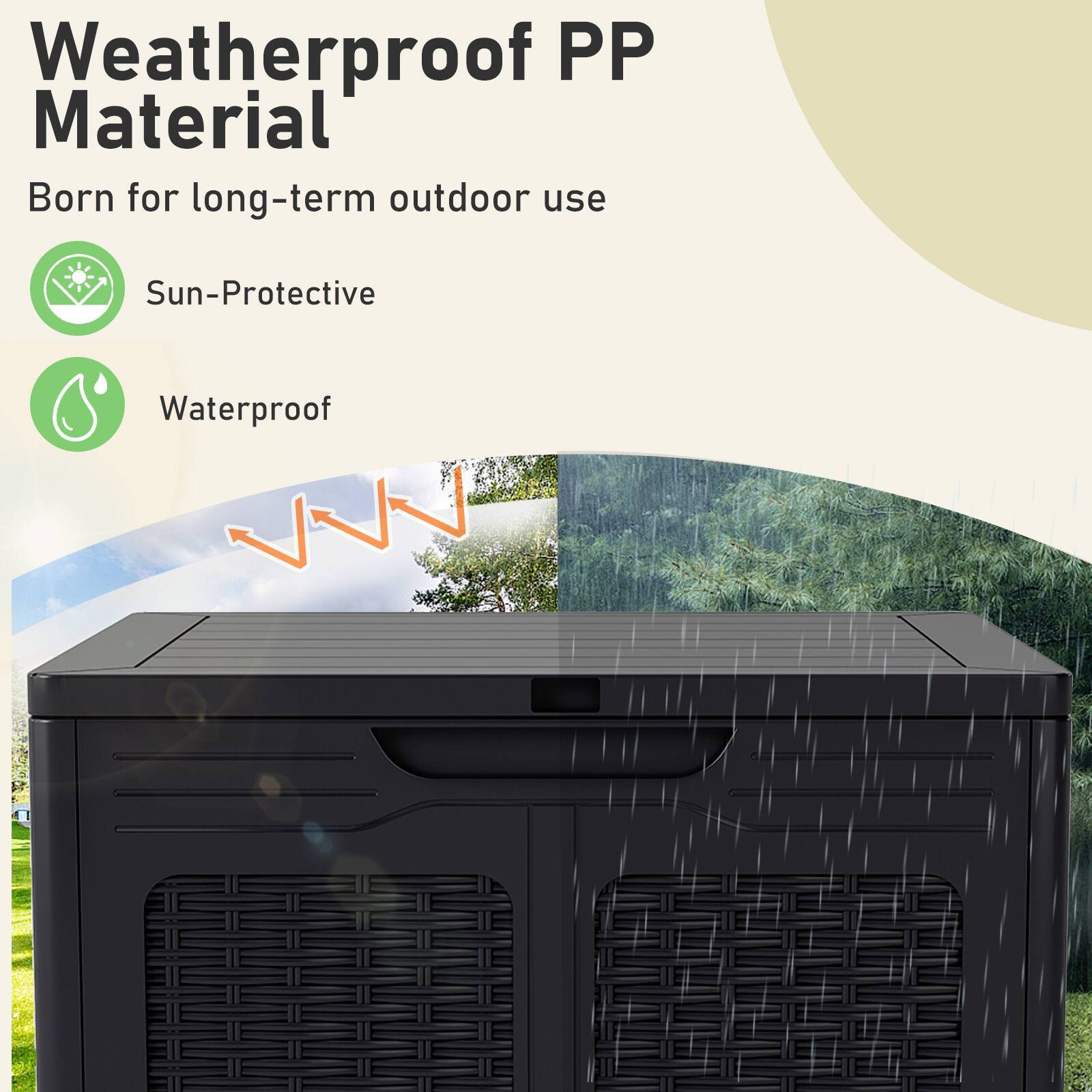 Weatherproof PP Material  
Born for long-term outdoor use  
Sun-Protective  
Waterproof