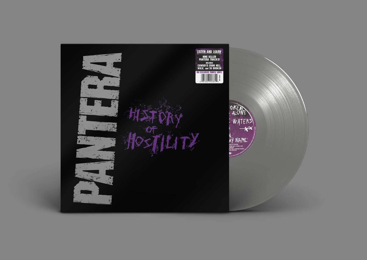 PANTERA  
HISTORY OF HOSTILITY  

LISTEN AND LEARN  
MINE KILLER  
PANTERA TRACKS!  
COMBOTS FROM HELL  
WALK IN BROKEN  
ON EXCLUSIVE PURPLE VINYL  

OKEN ALONE  
WATERS  
AY NAME