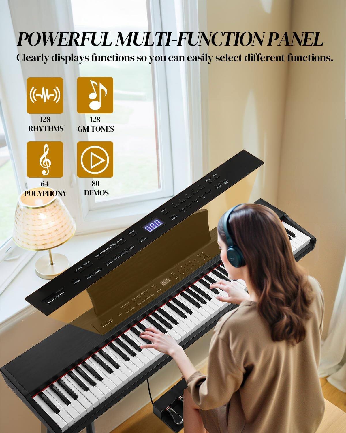POWERFUL MULTI-FUNCTION PANEL  
Clearly displays functions so you can easily select different functions.  
128 RHYTHMS  
128 GM TONES  
64 POLYPHONY  
80 DEMOS
