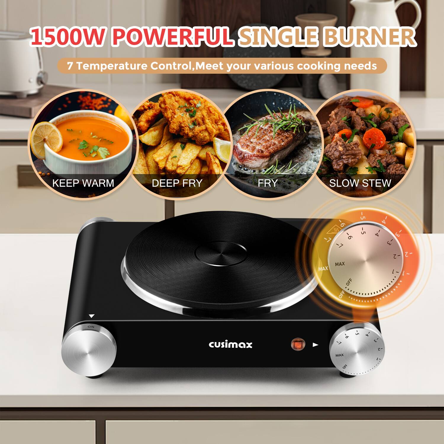 1500W POWERFUL SINGLE BURNER  
7 Temperature Control, Meet your various cooking needs  
KEEP WARM  
DEEP FRY  
FRY  
SLOW STEW  

cusimax
