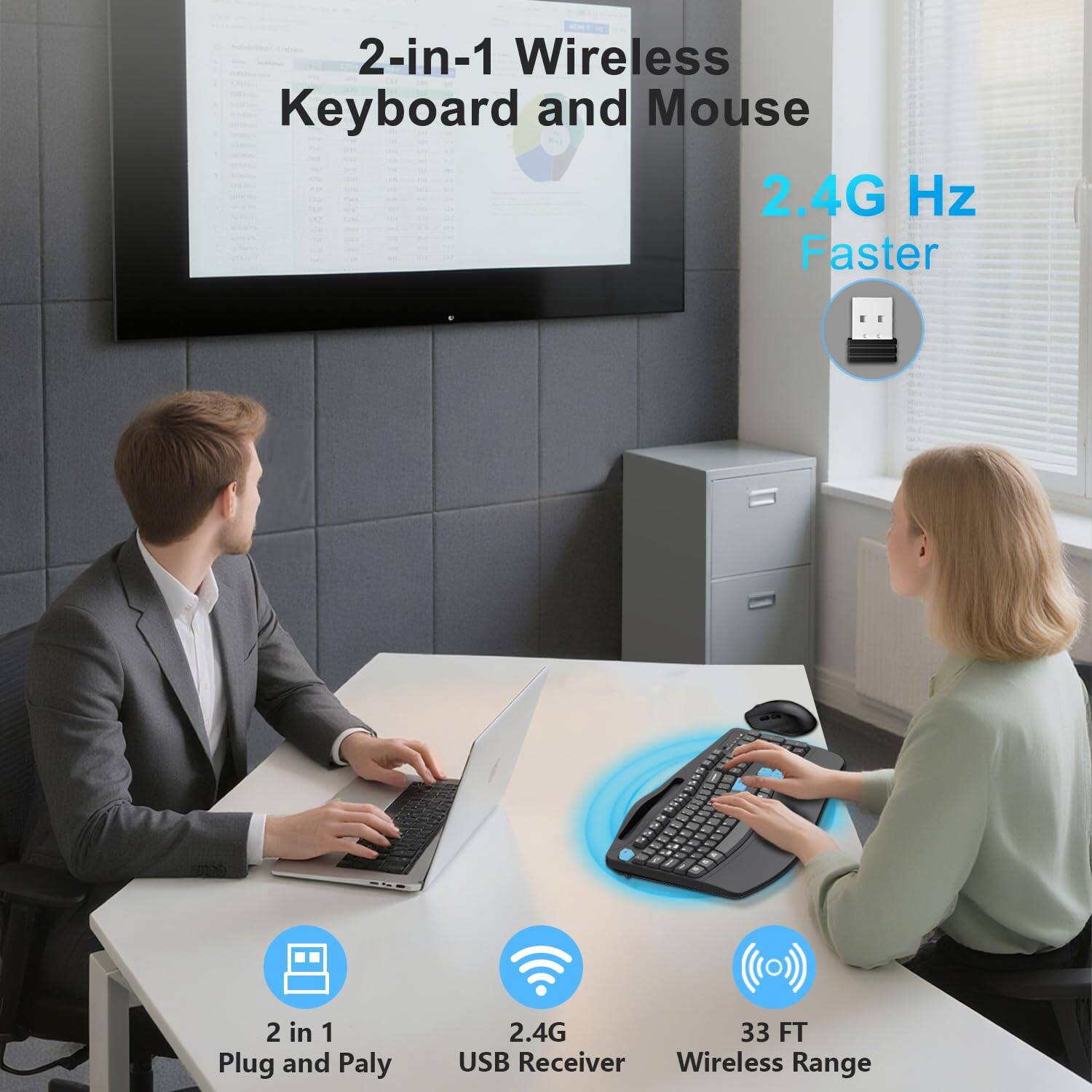 2-in-1 Wireless Keyboard and Mouse  
2.4G Hz Faster  
2 in 1 Plug and Play  
2.4G  
33 FT USB Receiver Wireless Range