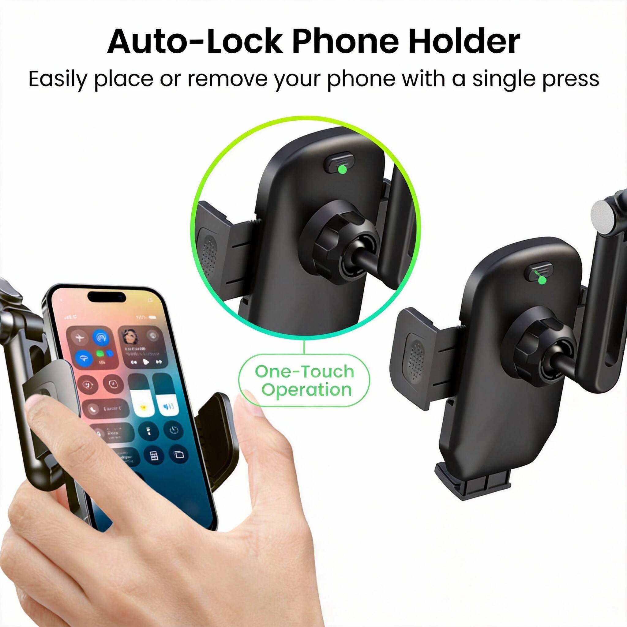 Auto-Lock Phone Holder  
Easily place or remove your phone with a single press  

One-Touch Operation