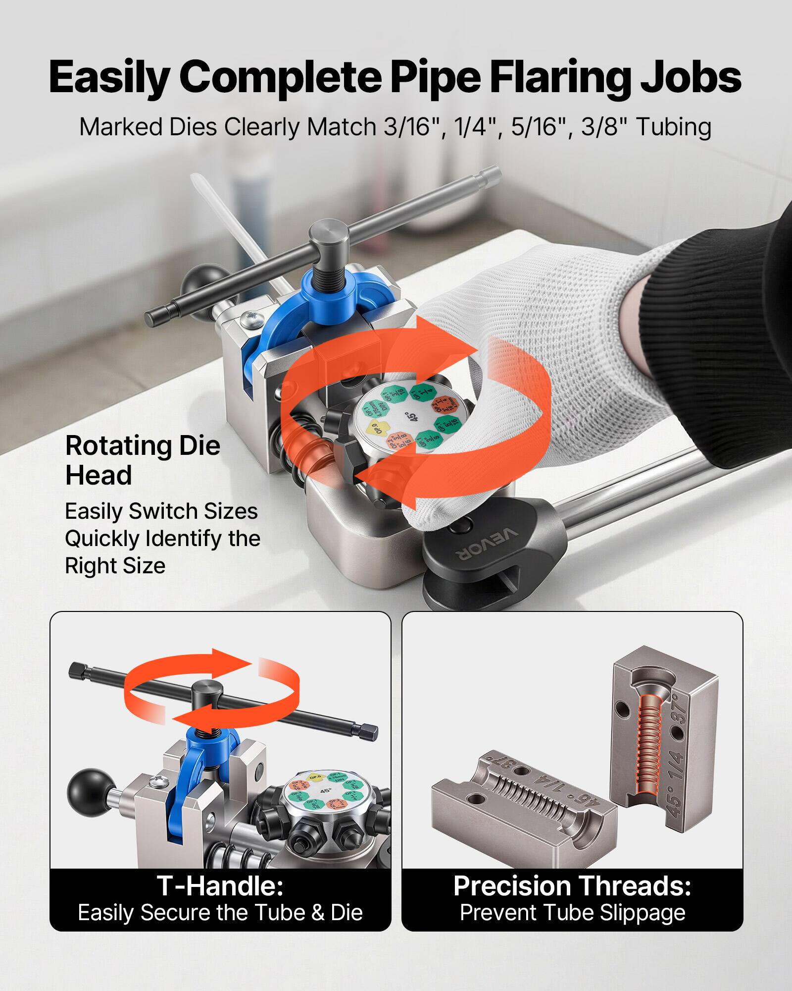 Easily Complete Pipe Flaring Jobs  
Marked Dies Clearly Match 3/16", 1/4", 5/16", 3/8" Tubing  

Rotating Die Head  
Easily Switch Sizes  
Quickly Identify the Right Size  

T-Handle:  
Easily Secure the Tube & Die  

Precision Threads:  
Prevent Tube Slippage