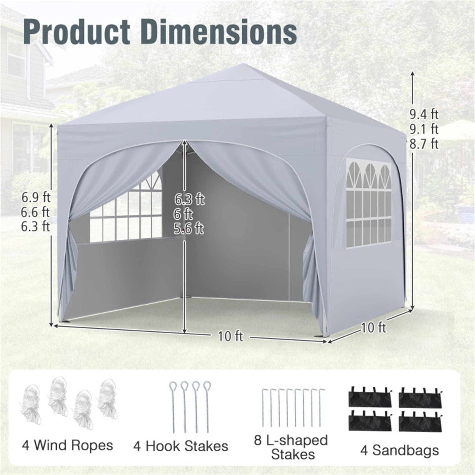 Product Dimensions  
9.4 ft  
9.1 ft  
8.7 ft  
6.9 ft  
6.6 ft  
6.3 ft  
6 ft  
5.6 ft  
10 ft  
10 ft  

4 Wind Ropes  
4 Hook Stakes  
8 L-shaped Stakes  
4 Sandbags