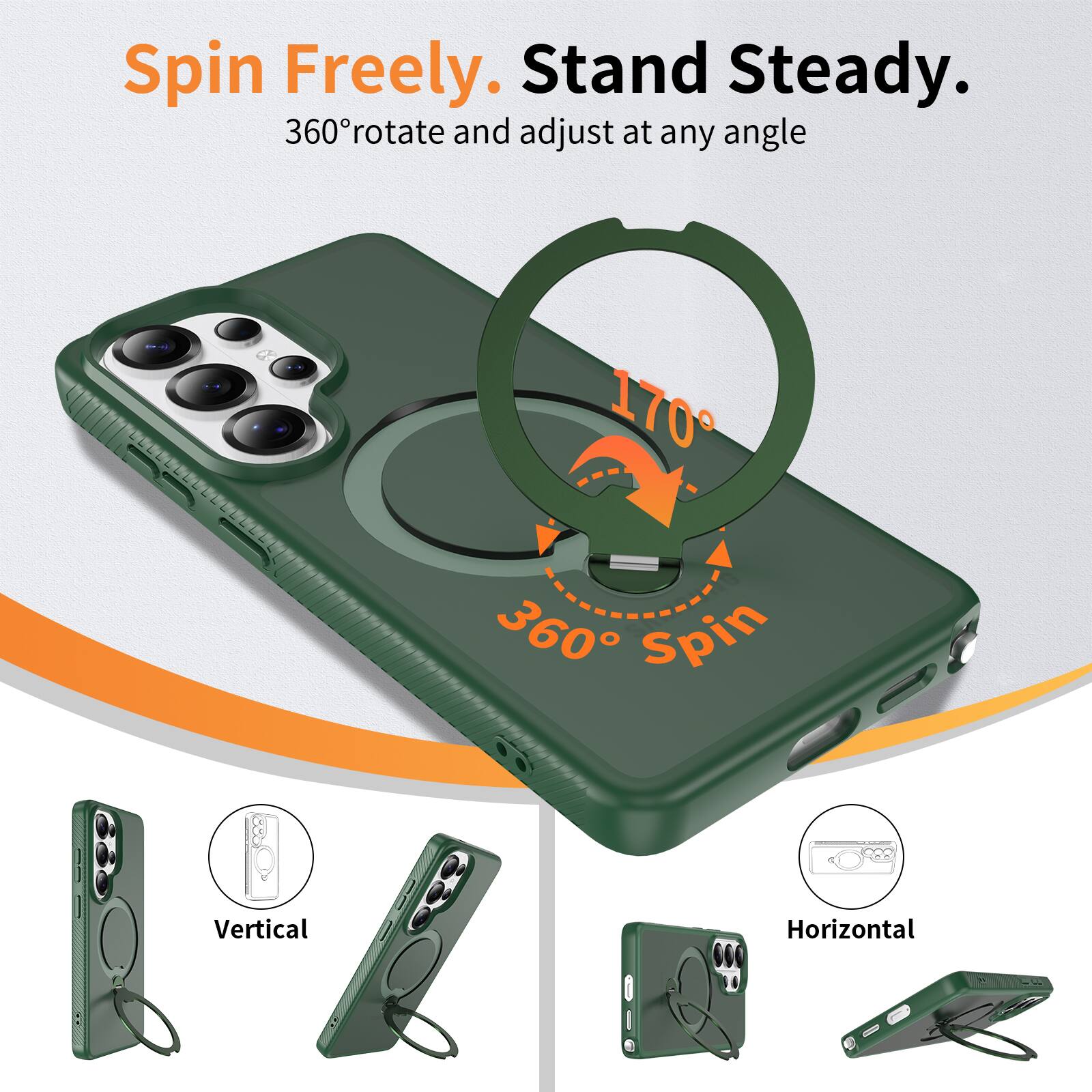 Spin Freely. Stand Steady.  
360° rotate and adjust at any angle  
170°  
360° Spin  
Vertical  
Horizontal