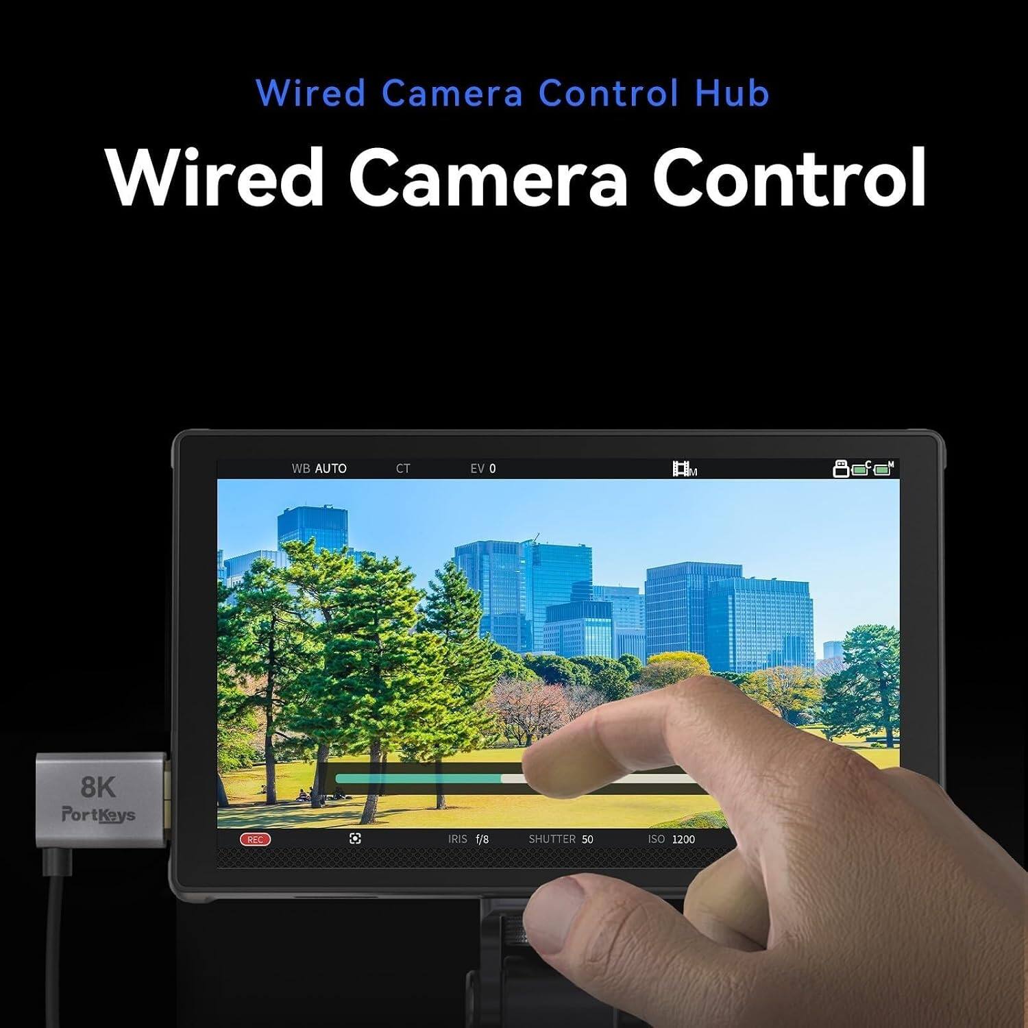 Wired Camera Control Hub  
Wired Camera Control  

WB AUTO  
CT  
EV 0  

8K PortKeys  

REC  

IRIS f/8  
SHUTTER 50  
ISO 1200