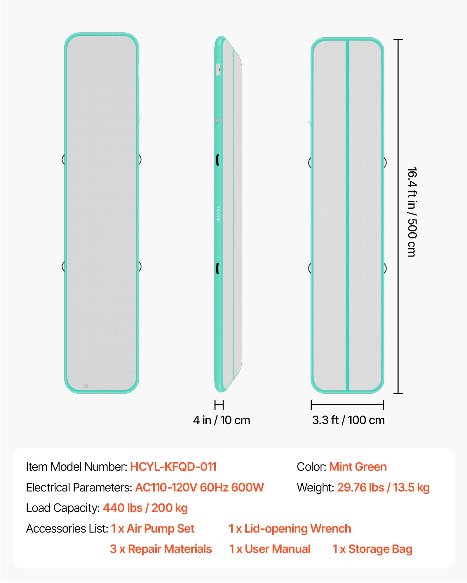 VEVOR 16.4 ft in / 500 cm  
H 4 in / 10 cm  
3.3 ft / 100 cm  

Item Model Number: HCYL-KFQD-011  
Color: Mint Green  
Electrical Parameters: AC110-120V 60Hz 600W  
Weight: 29.76 lbs / 13.5 kg  
Load Capacity: 440 lbs / 200 kg  

Accessories List:  
1 x Air Pump Set  
1 x Lid-opening Wrench  
3 x Repair Materials  
1 x User Manual  
1 x Storage Bag