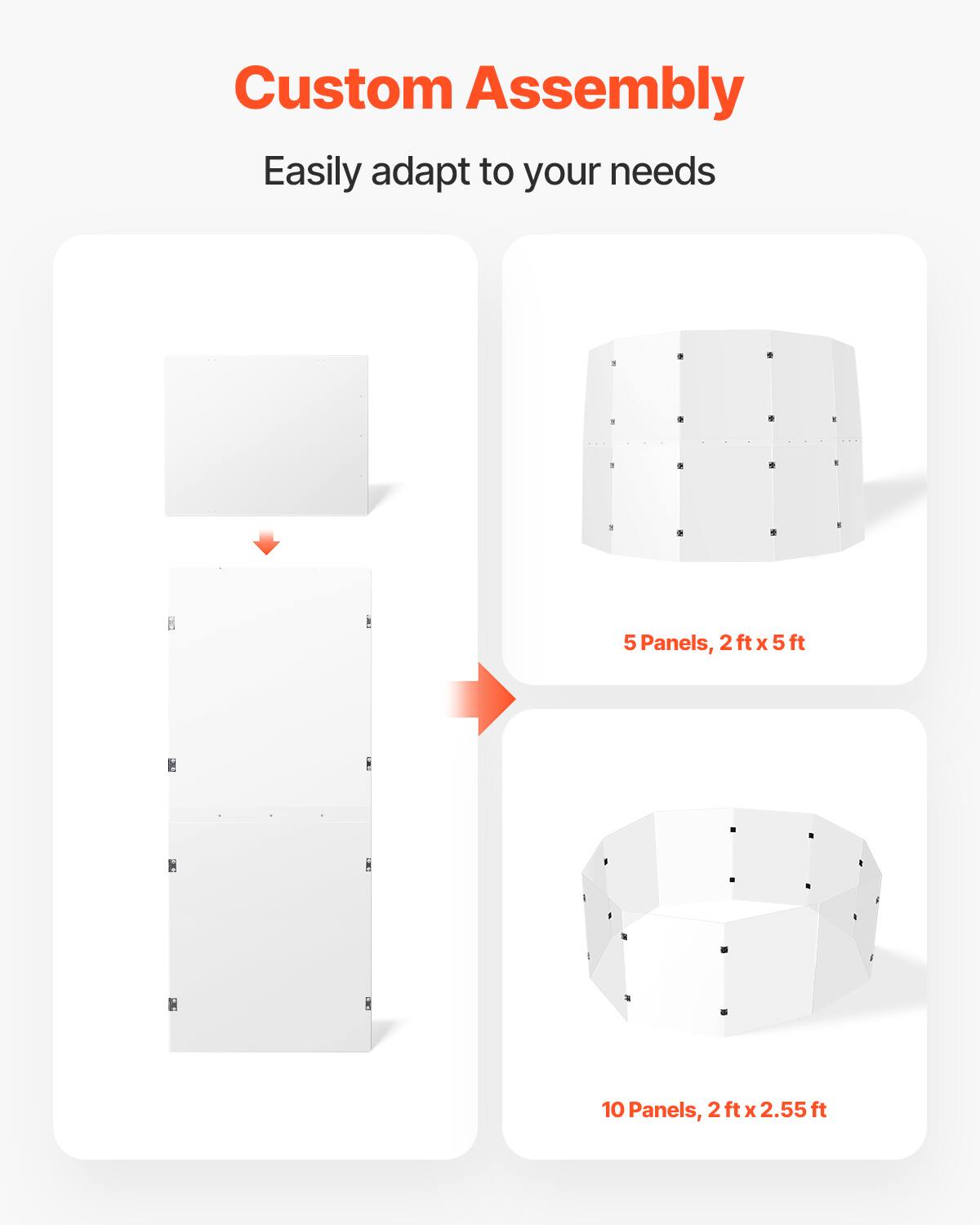 Custom Assembly  
Easily adapt to your needs  

5 Panels, 2 ft x 5 ft  

10 Panels, 2 ft x 2.55 ft