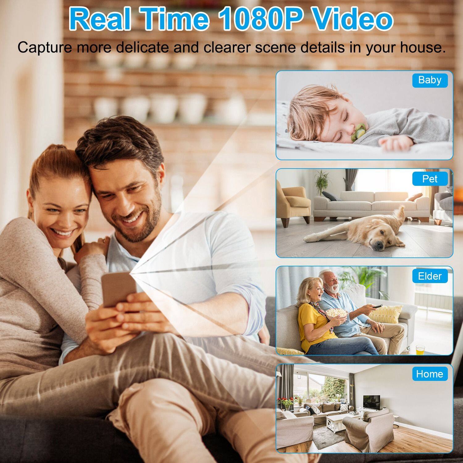Real Time 1080P Video  
Capture more delicate and clearer scene details in your house.

- Baby
- Pet
- Elder
- Home