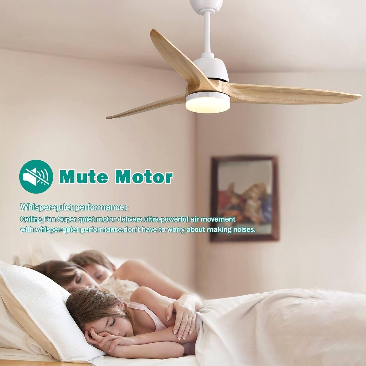 Mute Motor

Whisper-quiet performance:
Ceiling Fan Super quiet motor delivers ultra-powerful air movement with whisper-quiet performance. Don't have to worry about making noises.