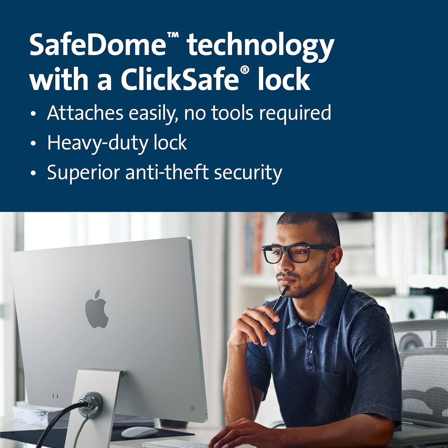 SafeDome™ technology with a ClickSafe® lock  
- Attaches easily, no tools required  
- Heavy-duty lock  
- Superior anti-theft security