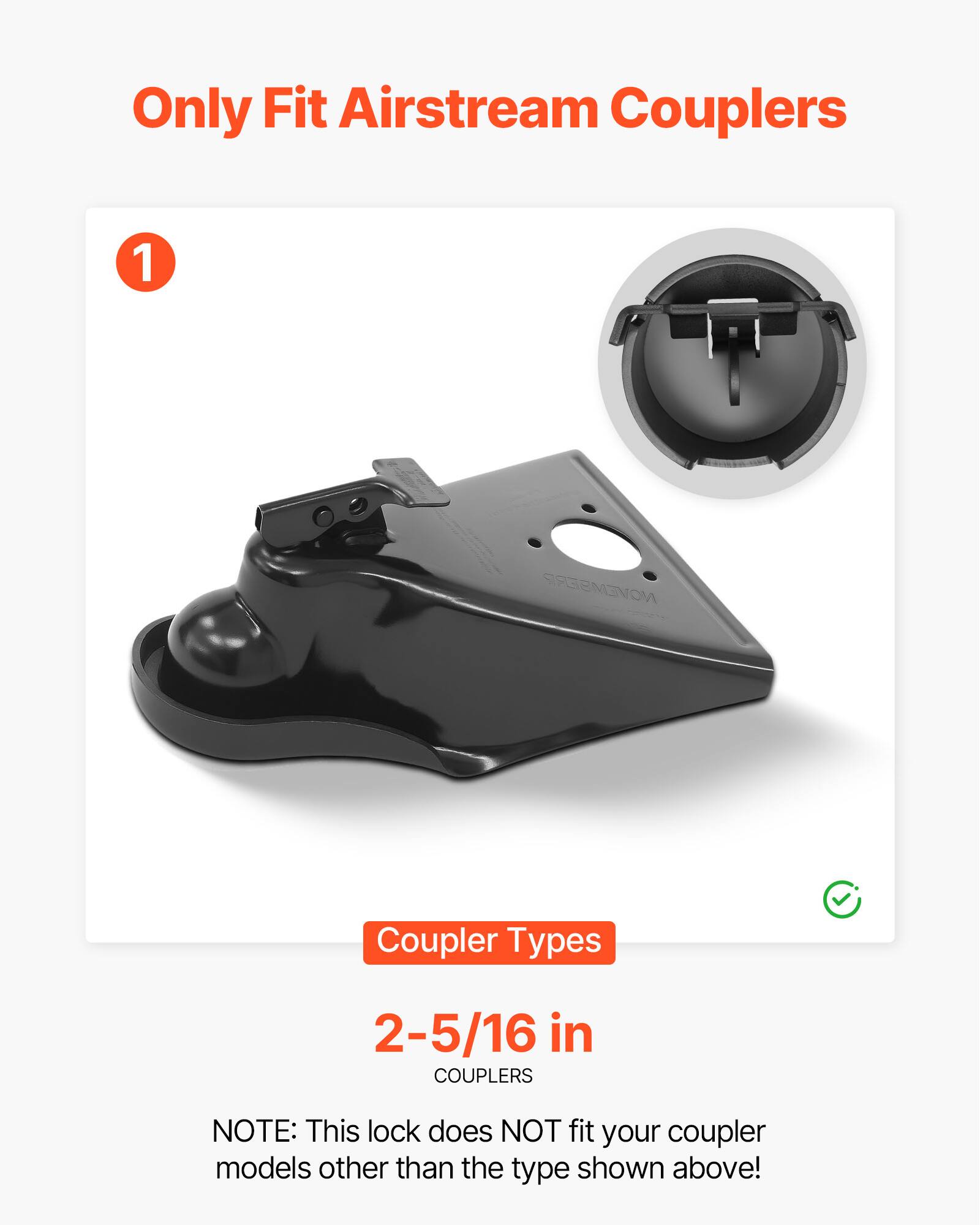 Only Fit Airstream Couplers

1. Coupler Types
   - 2-5/16 in COUPLERS

NOTE: This lock does NOT fit your coupler models other than the type shown above!