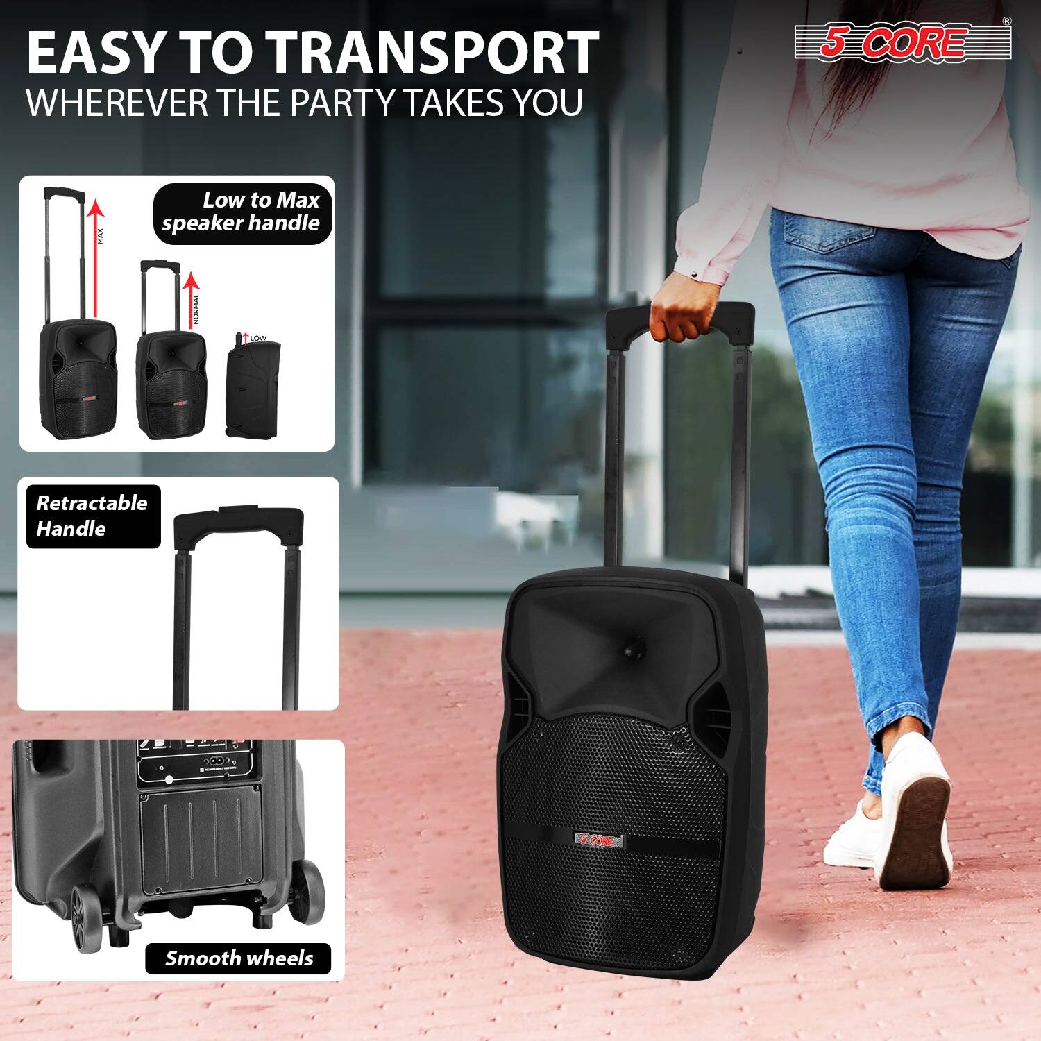 EASY TO TRANSPORT WHEREVER THE PARTY TAKES YOU

- Low to Max speaker handle
- Retractable Handle
- Smooth wheels

5 CORE