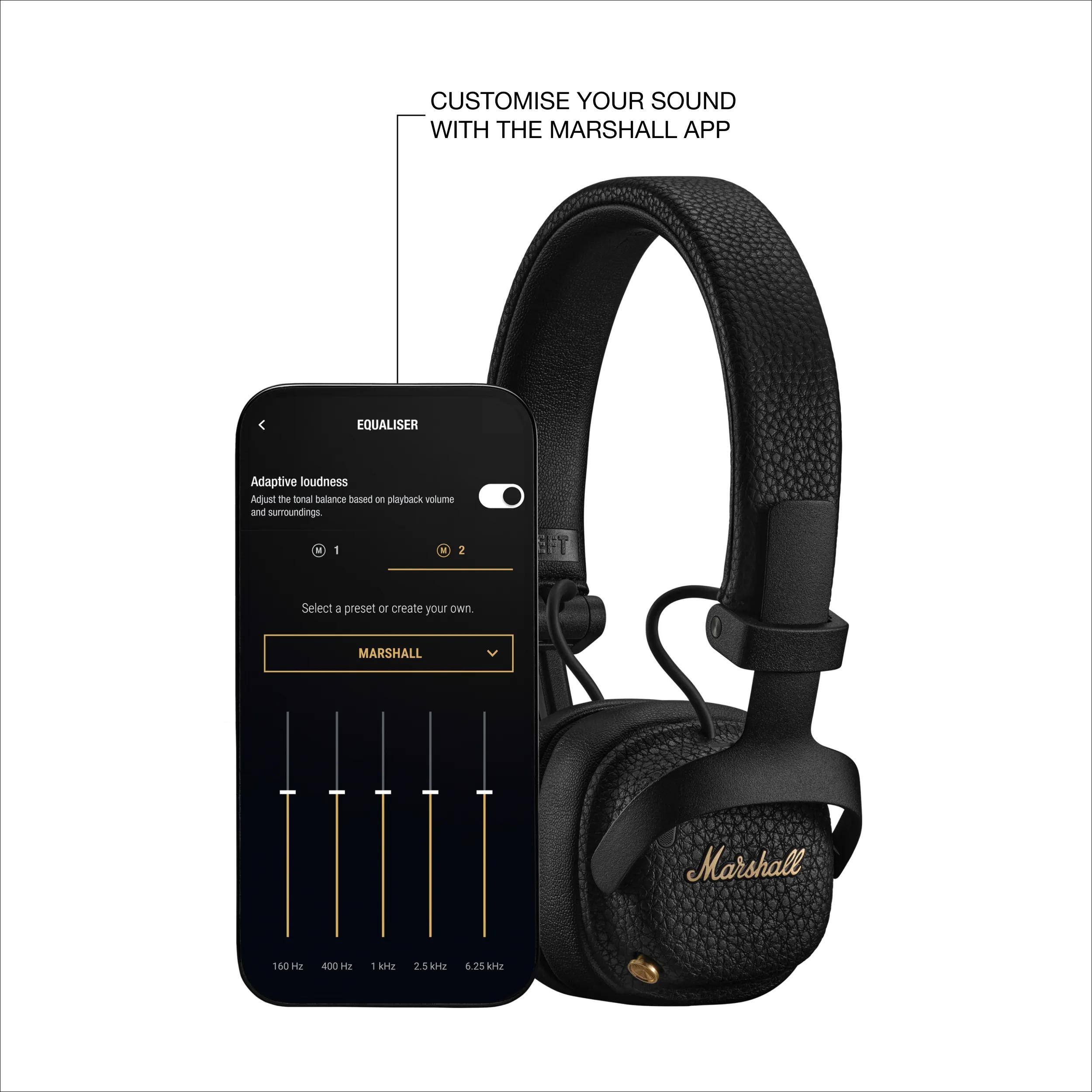 CUSTOMISE YOUR SOUND WITH THE MARSHALL APP

EQUALISER
Adaptive loudness
Adjust the tonal balance based on playback volume and surroundings.

Select a preset or create your own.

MARSHALL

160 Hz  400 Hz  1 kHz  2.5 kHz  6.25 kHz