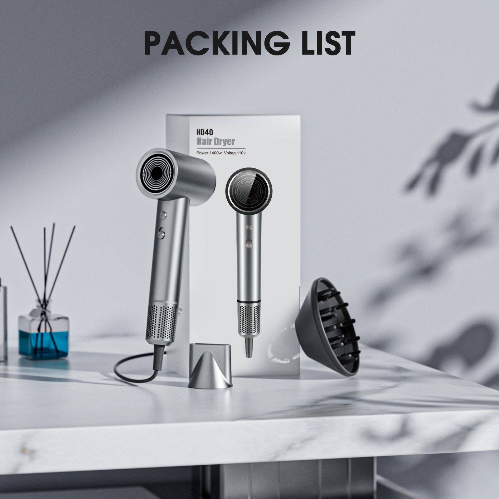 Packing List

HD40 Hair Dryer  
Power: 1400W  
Voltage: 110V