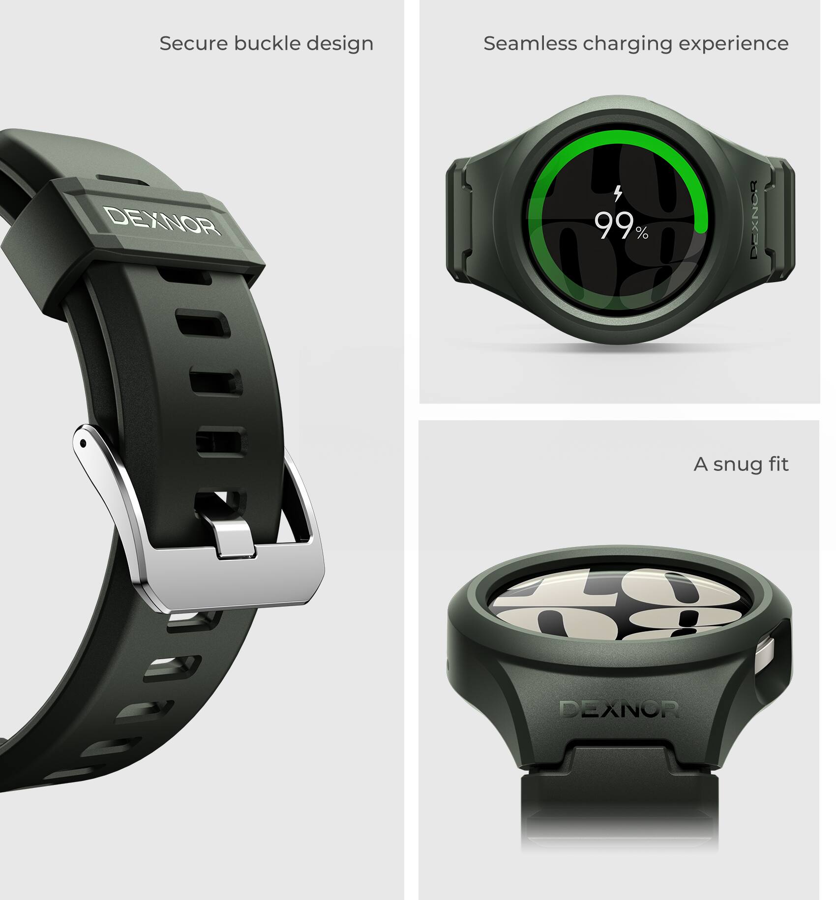 Secure buckle design  
Seamless charging experience  
DEXNOR  
99%  
A snug fit  
DEXNOR