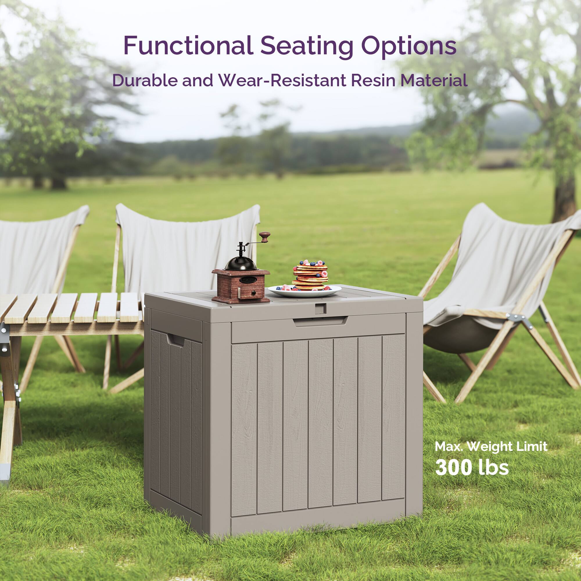 Functional Seating Options  
Durable and Wear-Resistant Resin Material  

Max. Weight Limit  
300 lbs
