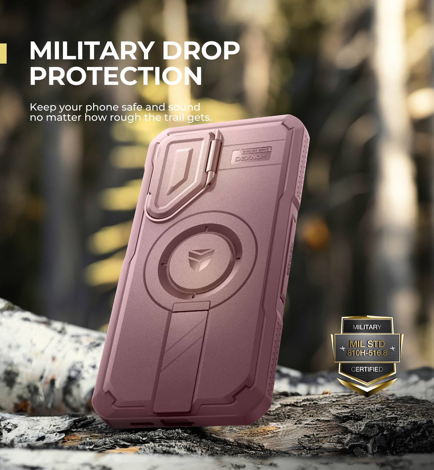 MILITARY DROP PROTECTION
Keep your phone safe and sound no matter how rough the trail gets.
V - DEXNO
MILITARY MILSTD 810H-516.8 CERTIFIED
