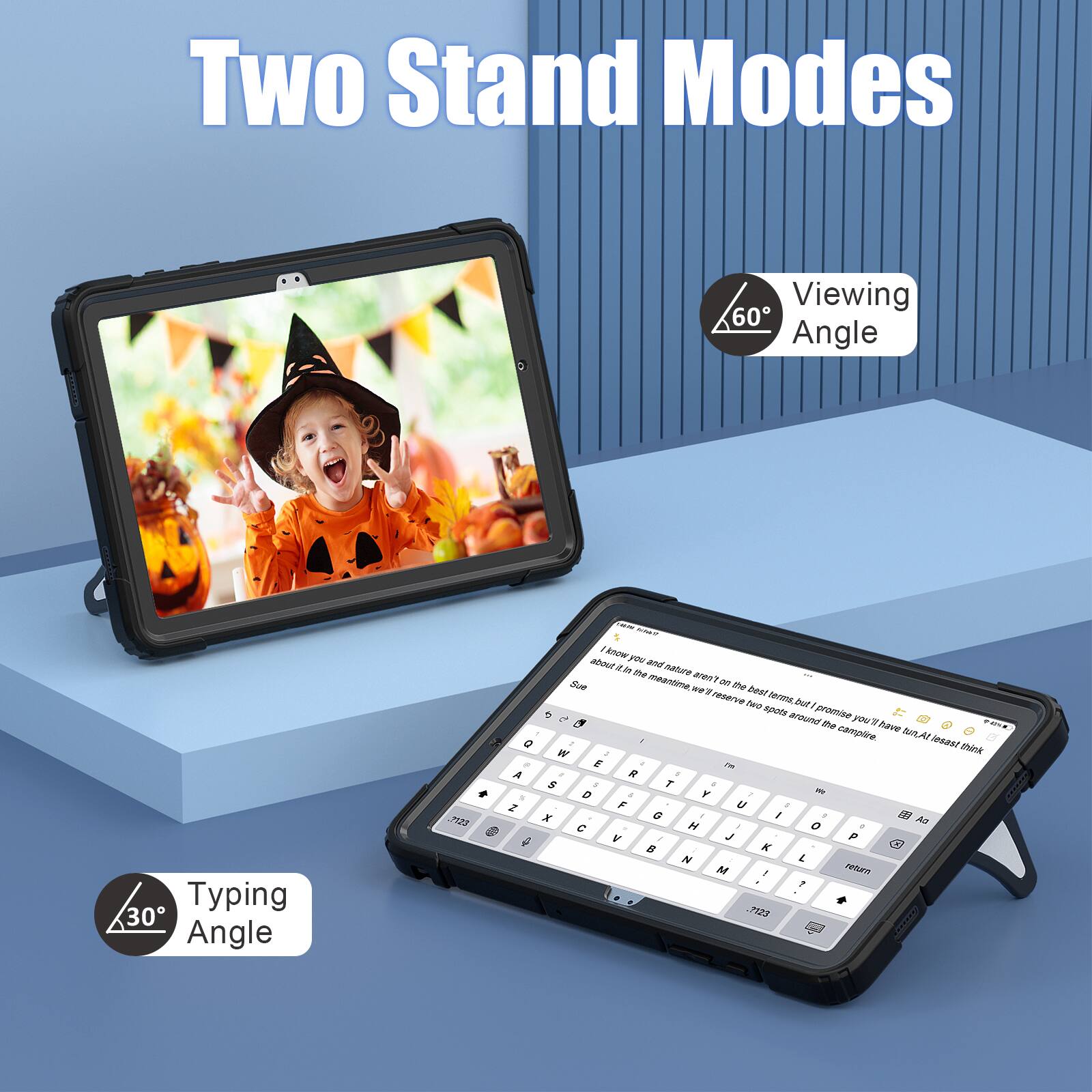 Two Stand Modes  
Viewing 60° Angle  
Typing 30° Angle